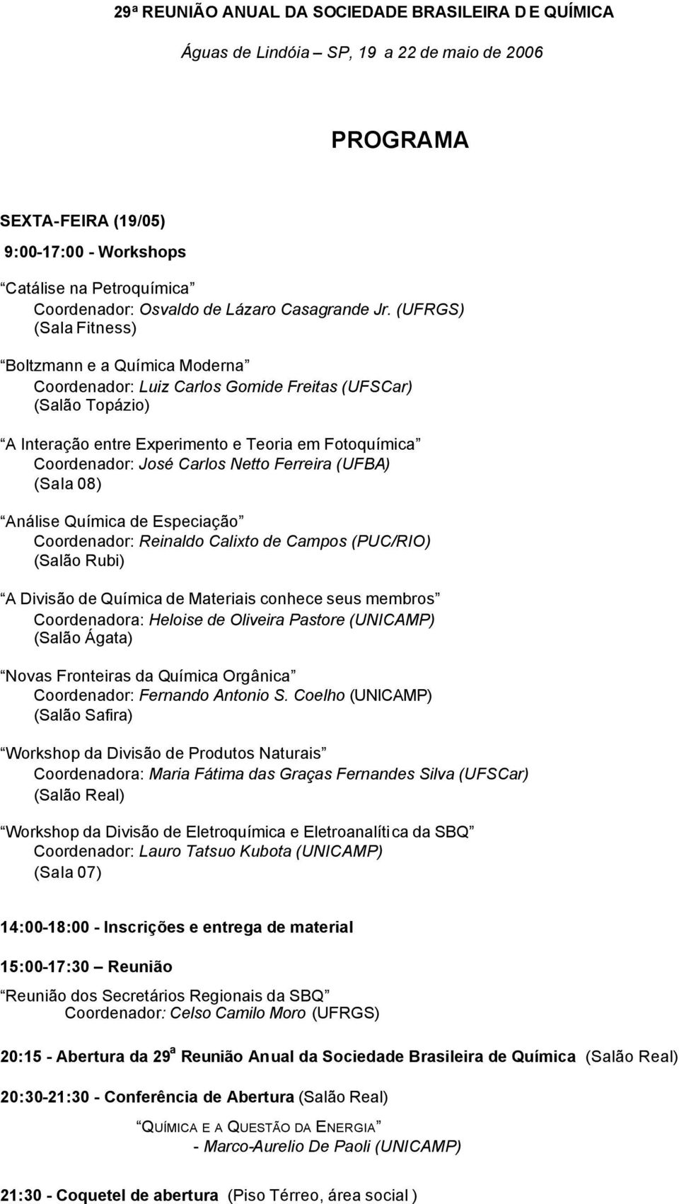 (UFRGS) (Sala Fitness) Boltzmann e a Química Moderna Coordenador: Luiz Carlos Gomide Freitas (UFSCar) (Salão Topázio) A Interação entre Experimento e Teoria em Fotoquímica Coordenador: José Carlos