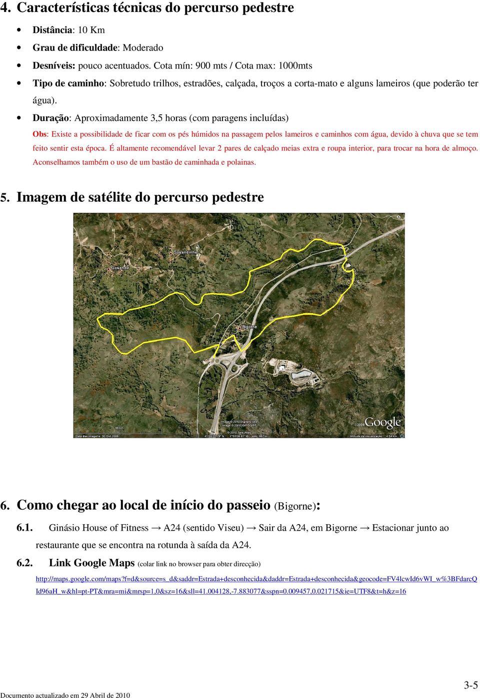 Duração: Aproximadamente 3,5 horas (com paragens incluídas) Obs: Existe a possibilidade de ficar com os pés húmidos na passagem pelos lameiros e caminhos com água, devido à chuva que se tem feito