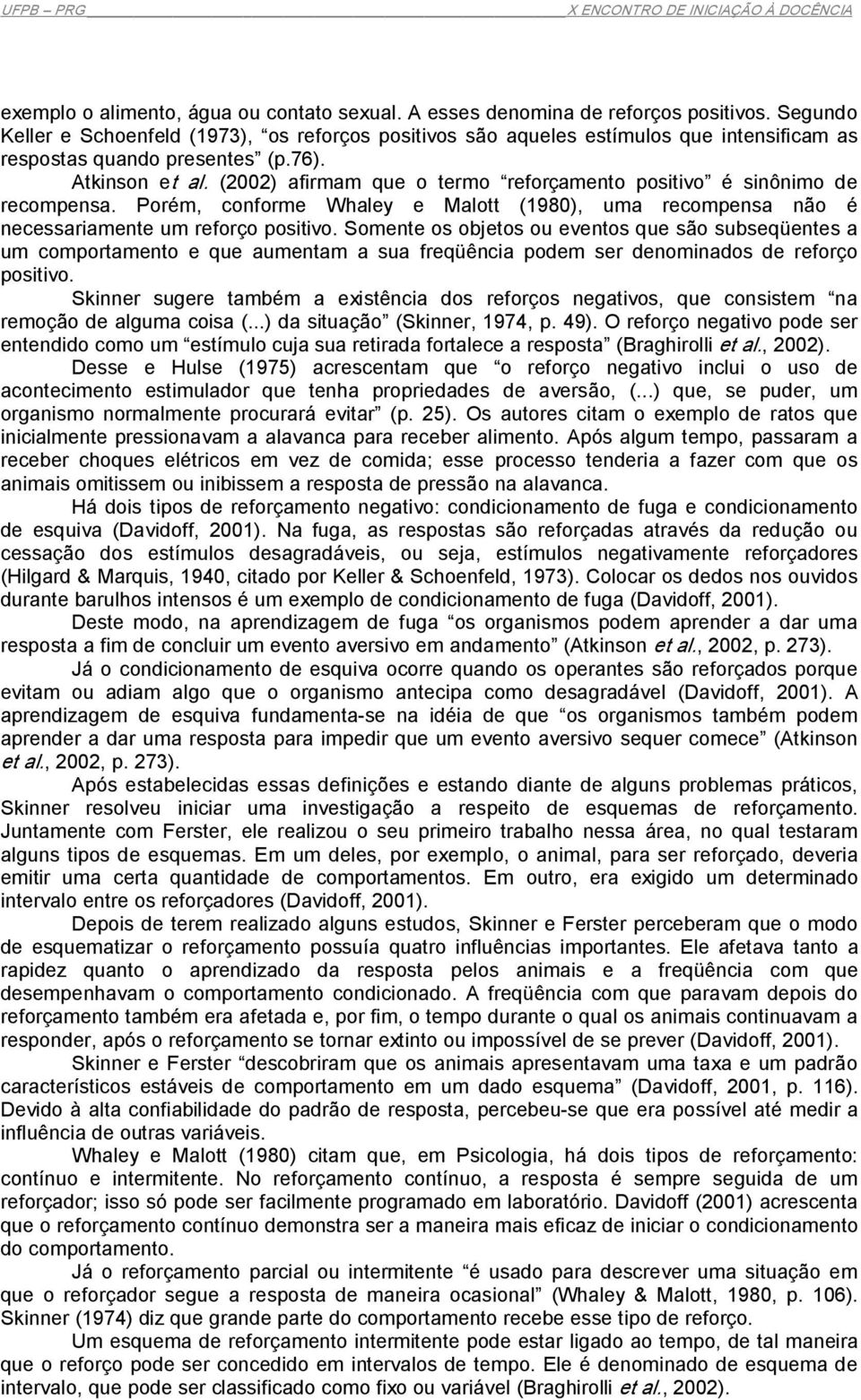 (2002) afirmam que o termo reforçamento positivo é sinônimo de recompensa. Porém, conforme Whaley e Malott (1980), uma recompensa não é necessariamente um reforço positivo.