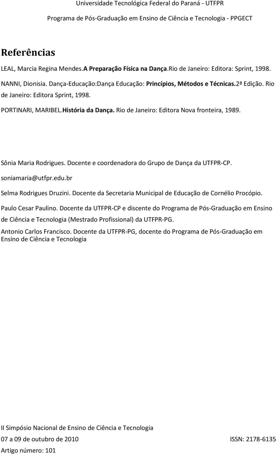 Docente e coordenadora do Grupo de Dança da UTFPR-CP. soniamaria@utfpr.edu.br Selma Rodrigues Druzini. Docente da Secretaria Municipal de Educação de Cornélio Procópio. Paulo Cesar Paulino.
