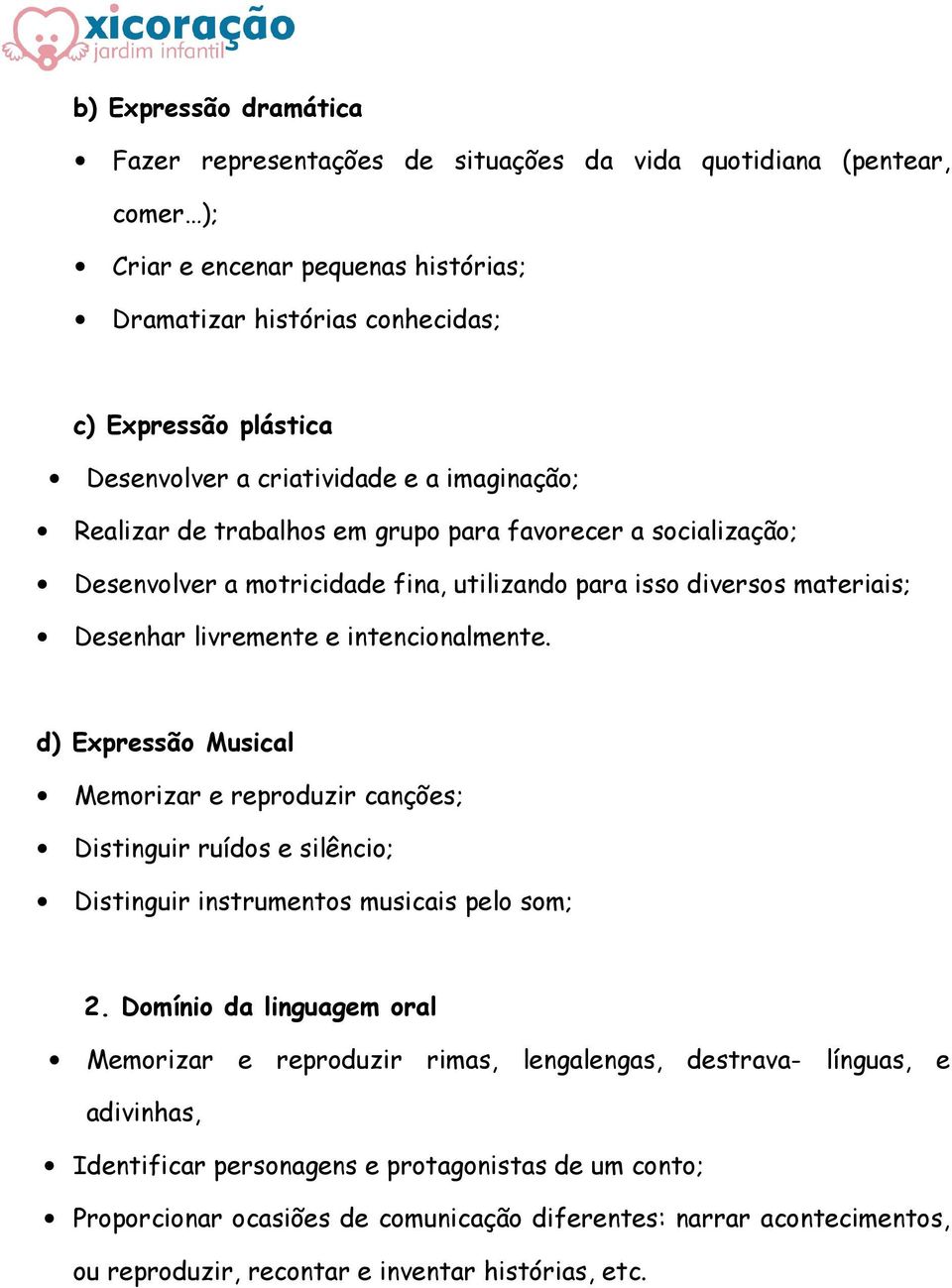 intencionalmente. d) Expressão Musical Memorizar e reproduzir canções; Distinguir ruídos e silêncio; Distinguir instrumentos musicais pelo som; 2.