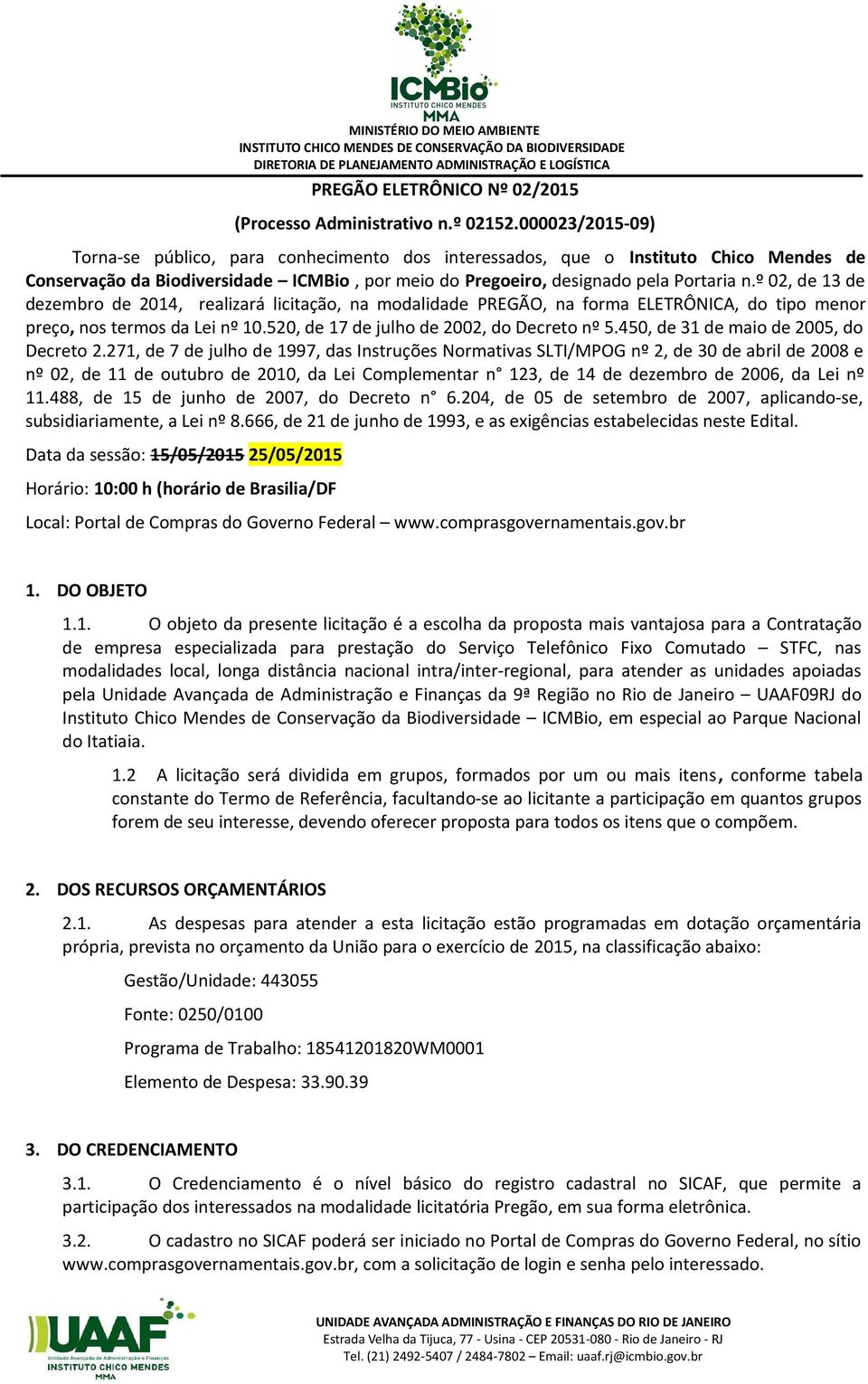 º 02, de 13 de dezembro de 2014, realizará licitação, na modalidade PREGÃO, na forma ELETRÔNICA, do tipo menor preço, nos termos da Lei nº 10.520, de 17 de julho de 2002, do Decreto nº 5.