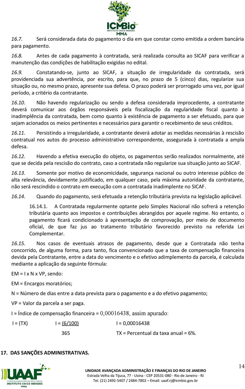 Constatando-se, junto ao SICAF, a situação de irregularidade da contratada, será providenciada sua advertência, por escrito, para que, no prazo de 5 (cinco) dias, regularize sua situação ou, no mesmo