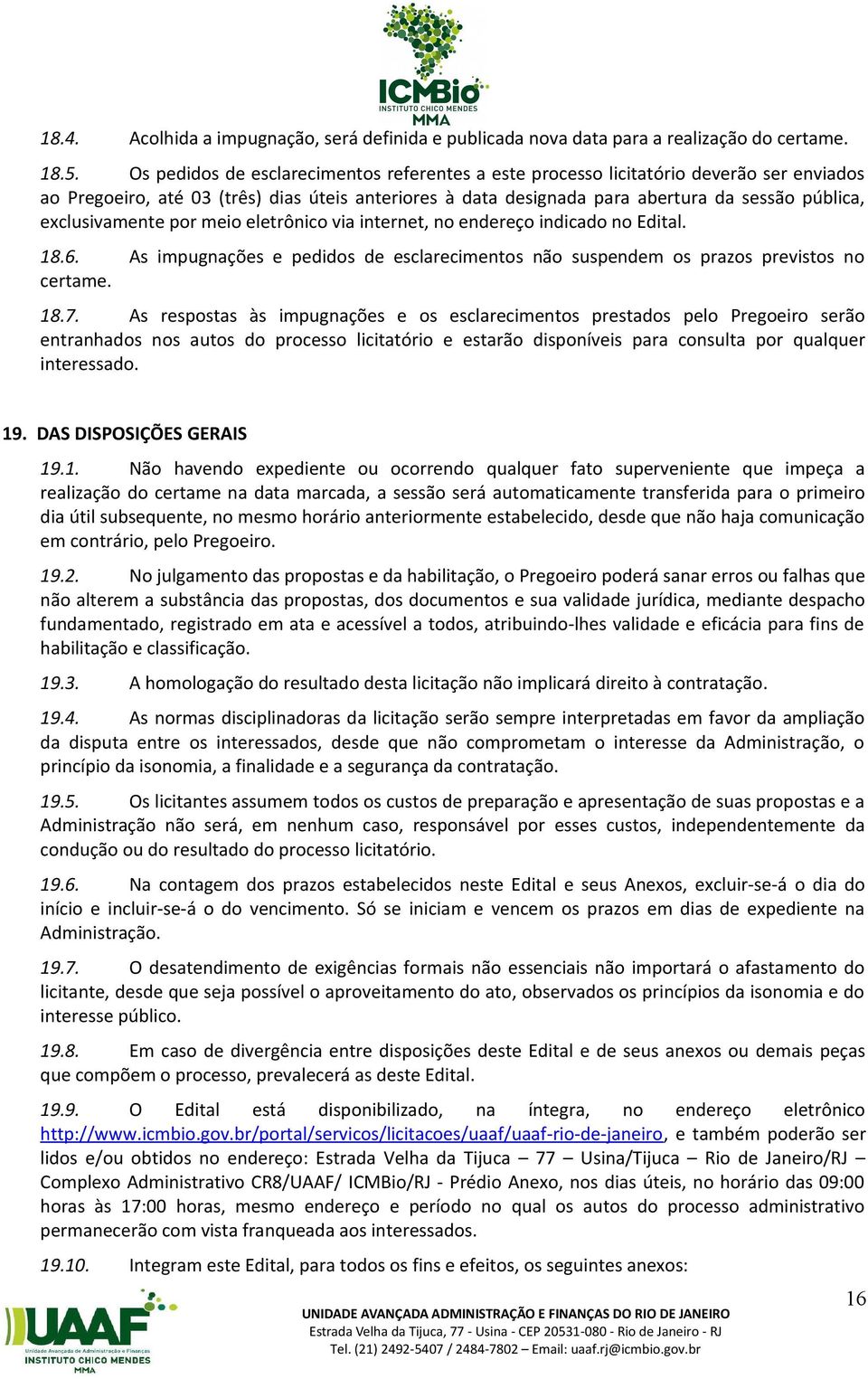 exclusivamente por meio eletrônico via internet, no endereço indicado no Edital. 18.6. As impugnações e pedidos de esclarecimentos não suspendem os prazos previstos no certame. 18.7.