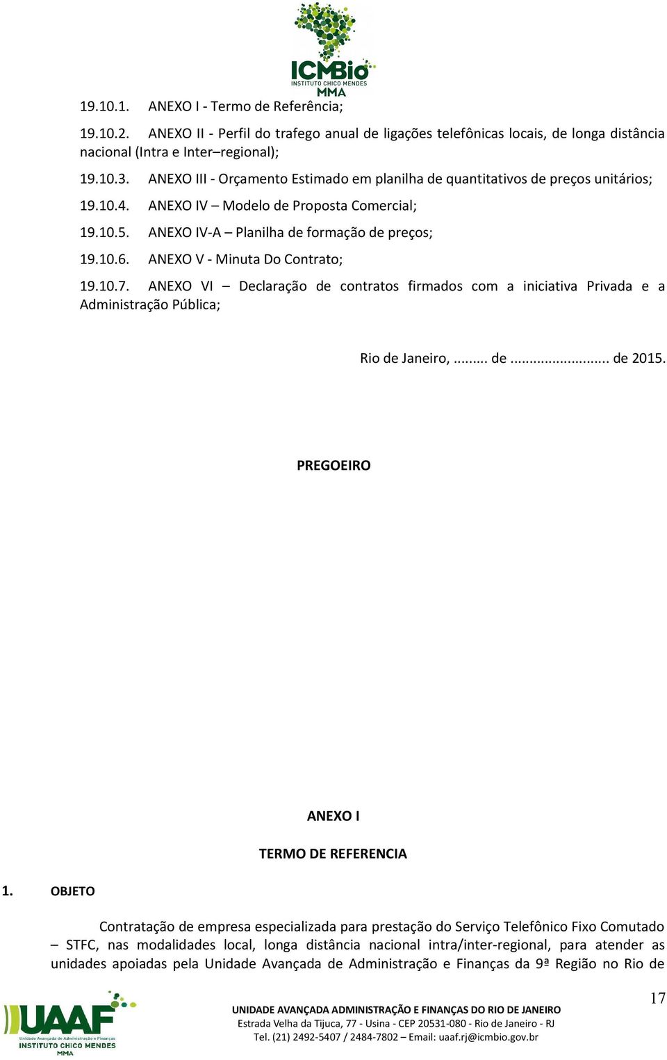 ANEXO V - Minuta Do Contrato; 19.10.7. ANEXO VI Declaração de contratos firmados com a iniciativa Privada e a Administração Pública; Rio de Janeiro,... de... de 2015. PREGOEIRO 1.