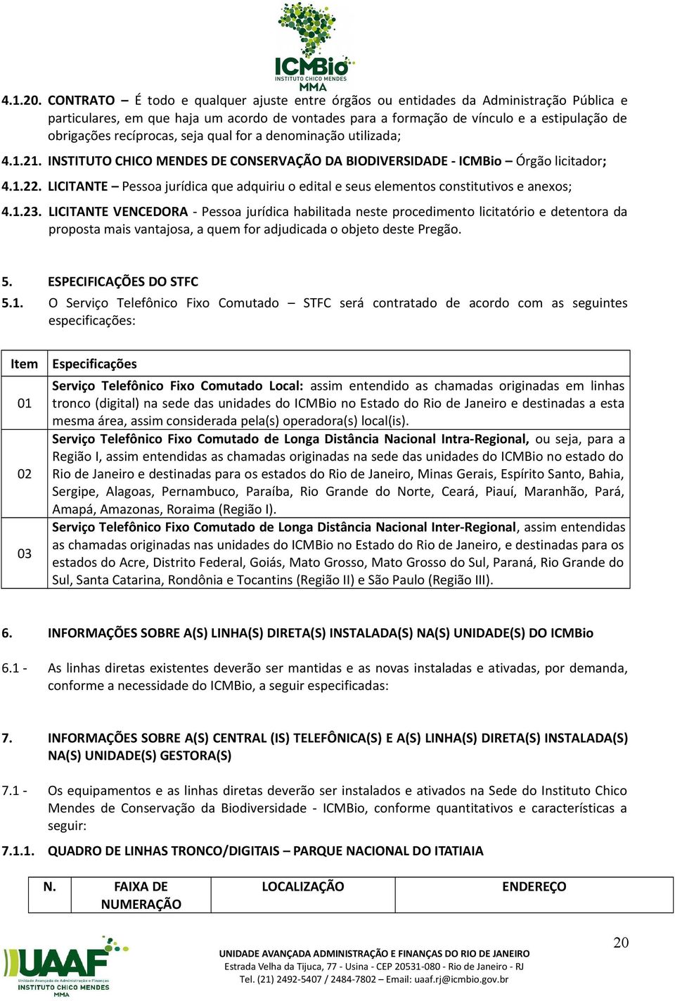 recíprocas, seja qual for a denominação utilizada; 4.1.21. INSTITUTO CHICO MENDES DE CONSERVAÇÃO DA BIODIVERSIDADE - ICMBio Órgão licitador; 4.1.22.