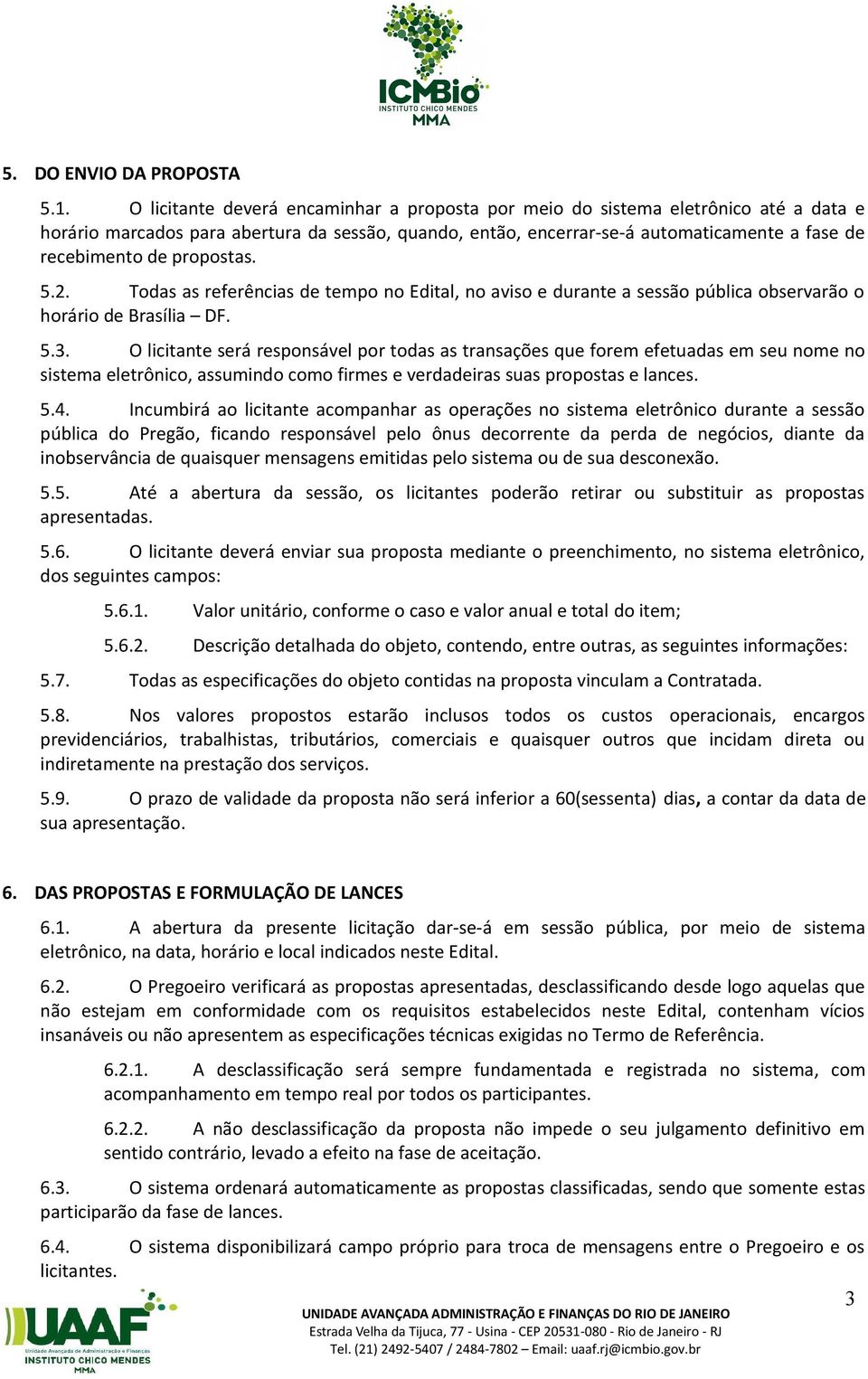 propostas. 5.2. Todas as referências de tempo no Edital, no aviso e durante a sessão pública observarão o horário de Brasília DF. 5.3.