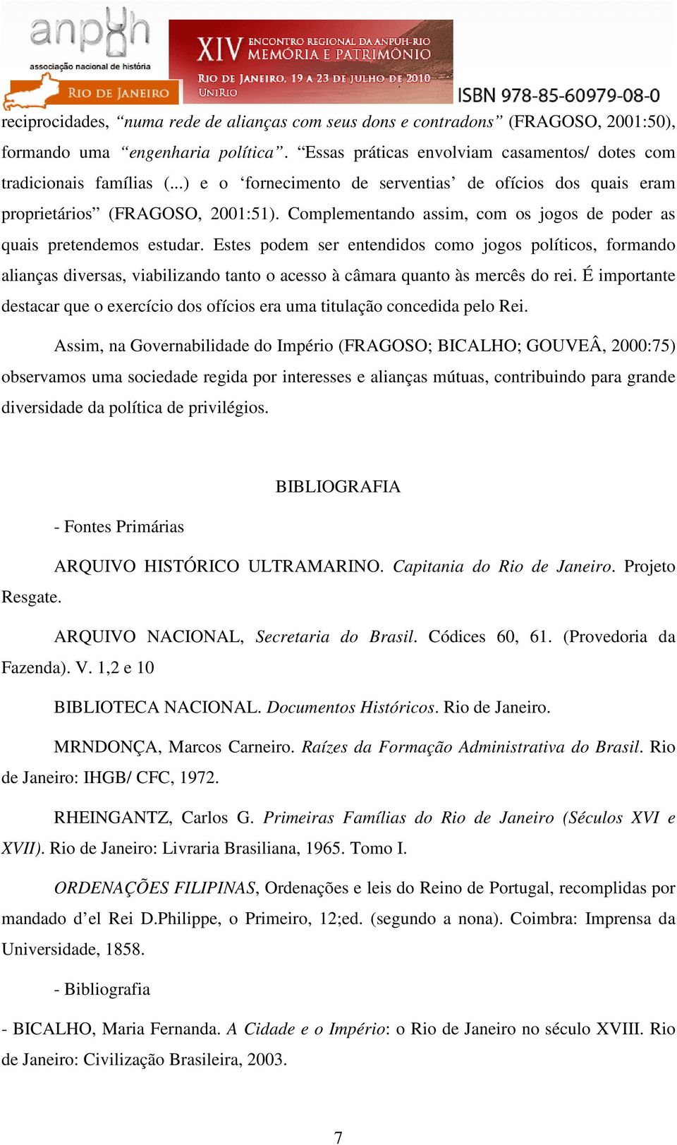 Estes podem ser entendidos como jogos políticos, formando alianças diversas, viabilizando tanto o acesso à câmara quanto às mercês do rei.