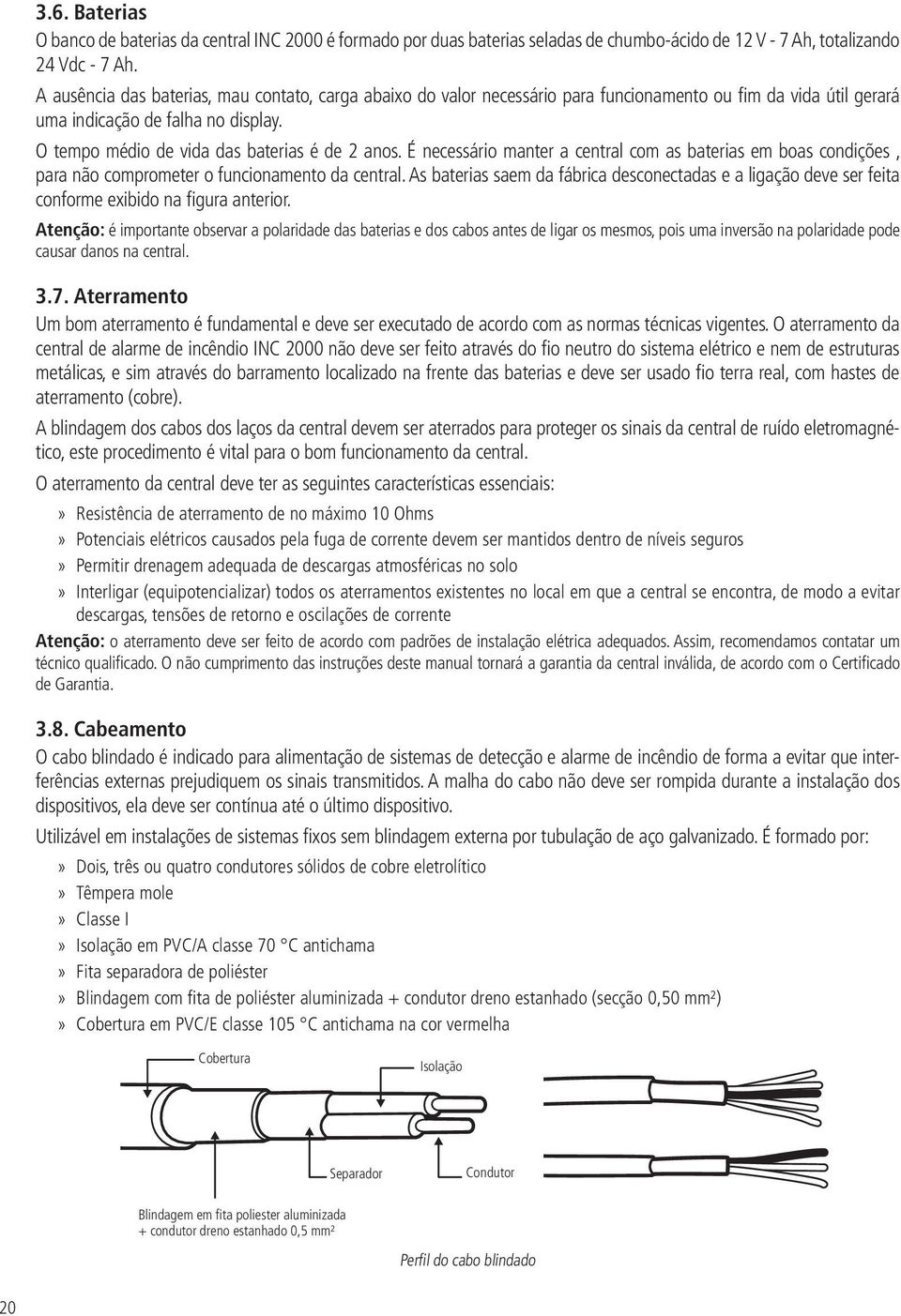 É necessário manter a central com as baterias em boas condições, para não comprometer o funcionamento da central.