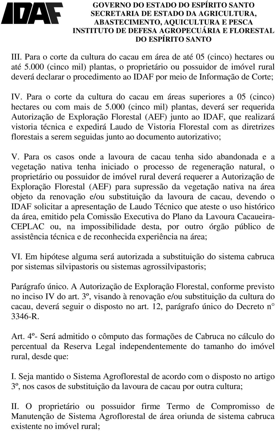 Para o corte da cultura do cacau em áreas superiores a 05 (cinco) hectares ou com mais de 5.