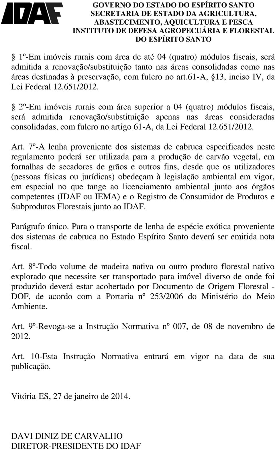 2º-Em imóveis rurais com área superior a 04 (quatro) módulos fiscais, será admitida renovação/substituição apenas nas áreas consideradas consolidadas, com fulcro no artigo 61-A, da Lei Federal 12.