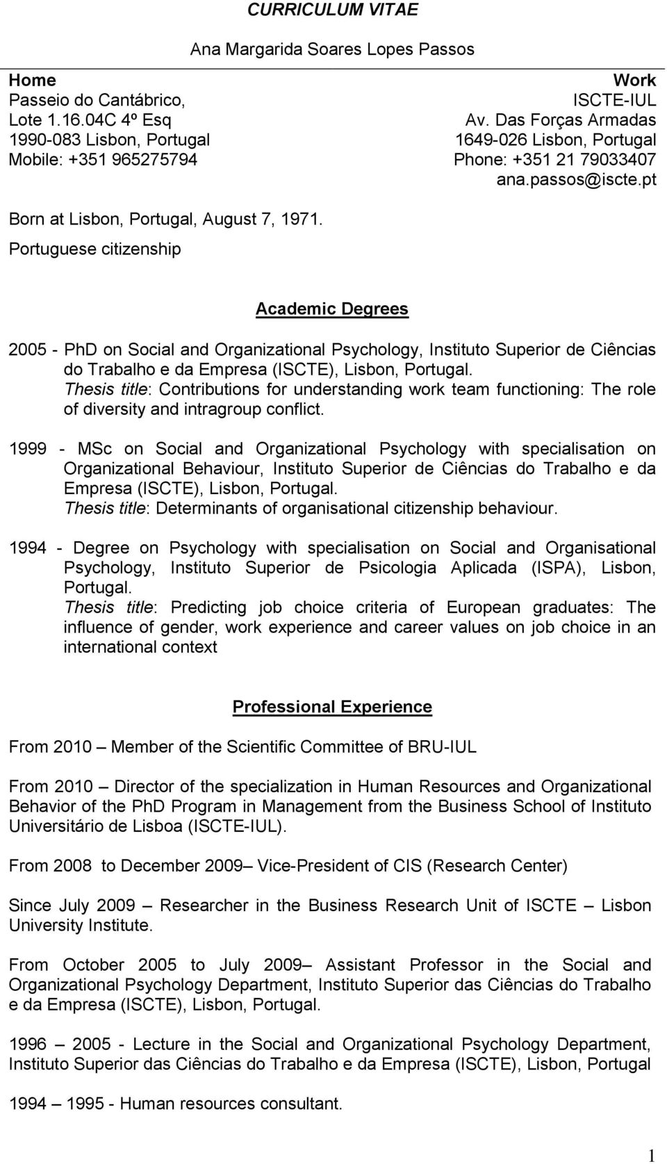 pt Academic Degrees 2005 - PhD on Social and Organizational Psychology, Instituto Superior de Ciências do Trabalho e da Empresa (ISCTE), Lisbon, Portugal.