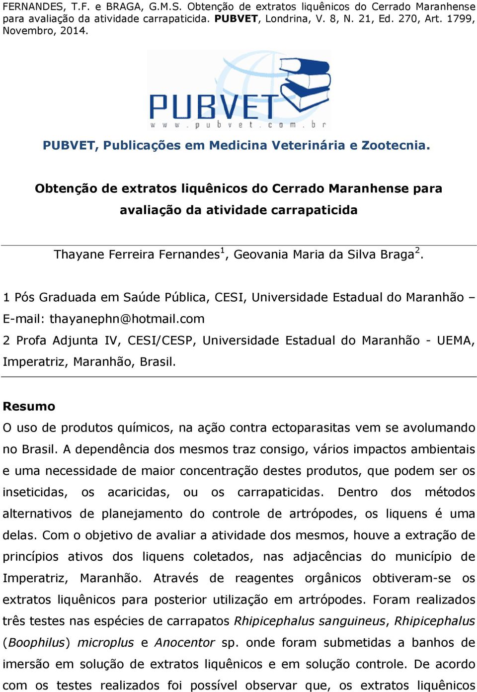 1 Pós Graduada em Saúde Pública, CESI, Universidade Estadual do Maranhão E-mail: thayanephn@hotmail.