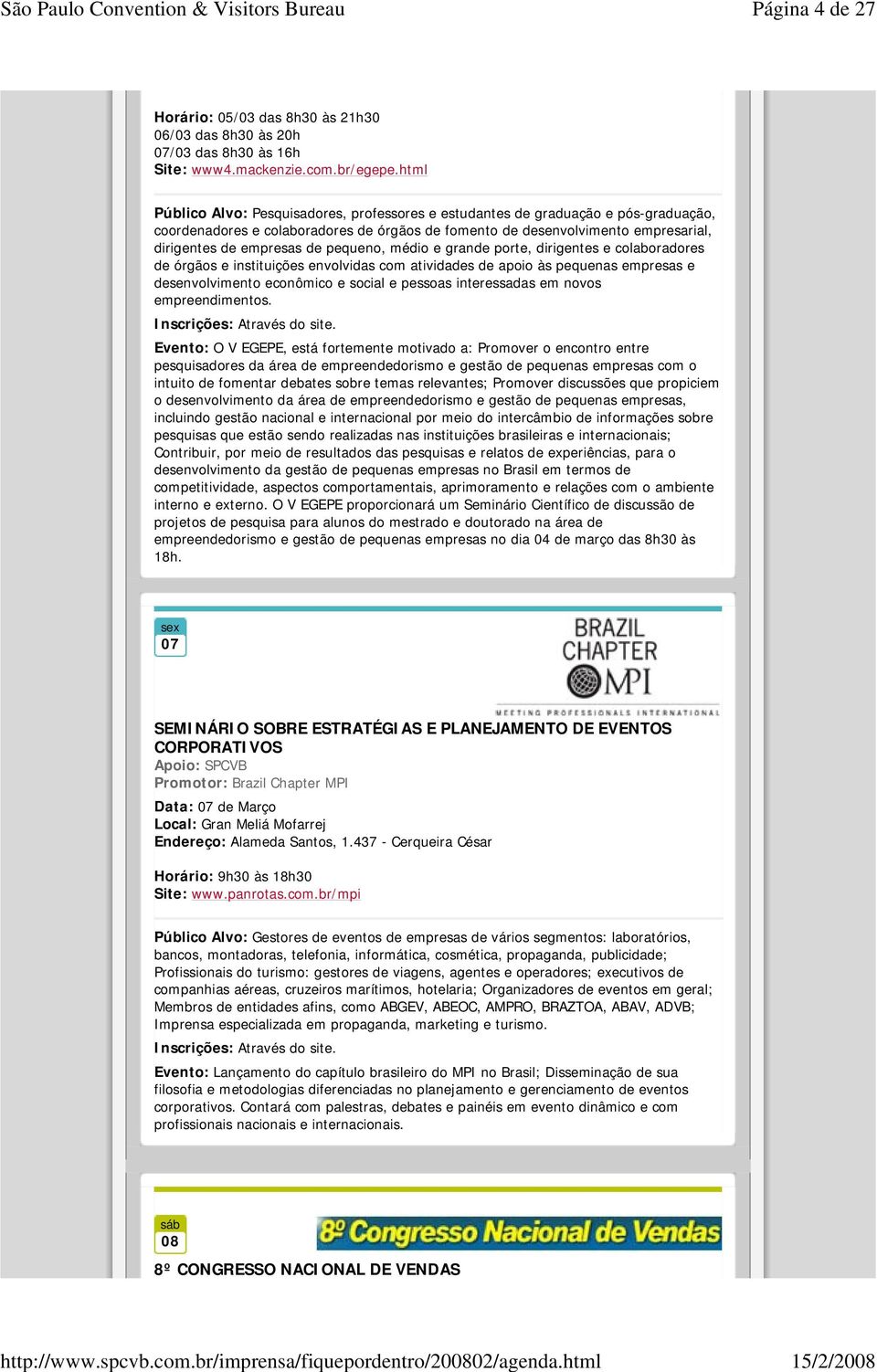 pequeno, médio e grande porte, dirigentes e colaboradores de órgãos e instituições envolvidas com atividades de apoio às pequenas empresas e desenvolvimento econômico e social e pessoas inessadas em