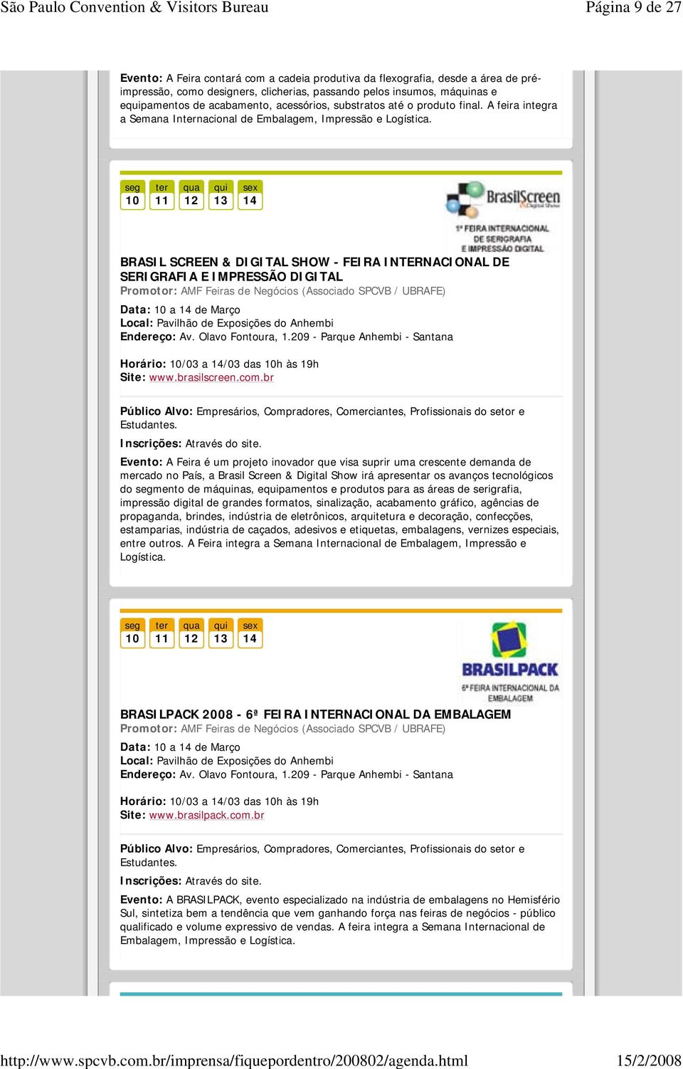 10 13 14 BRASIL SCREEN & DIGITAL SHOW - FEIRA INTERNACIONAL DE SERIGRAFIA E IMPRESSÃO DIGITAL Promotor: AMF Feiras de Negócios (Associado SPCVB / UBRAFE) Data: 10 a 14 de Março Local: Pavilhão de