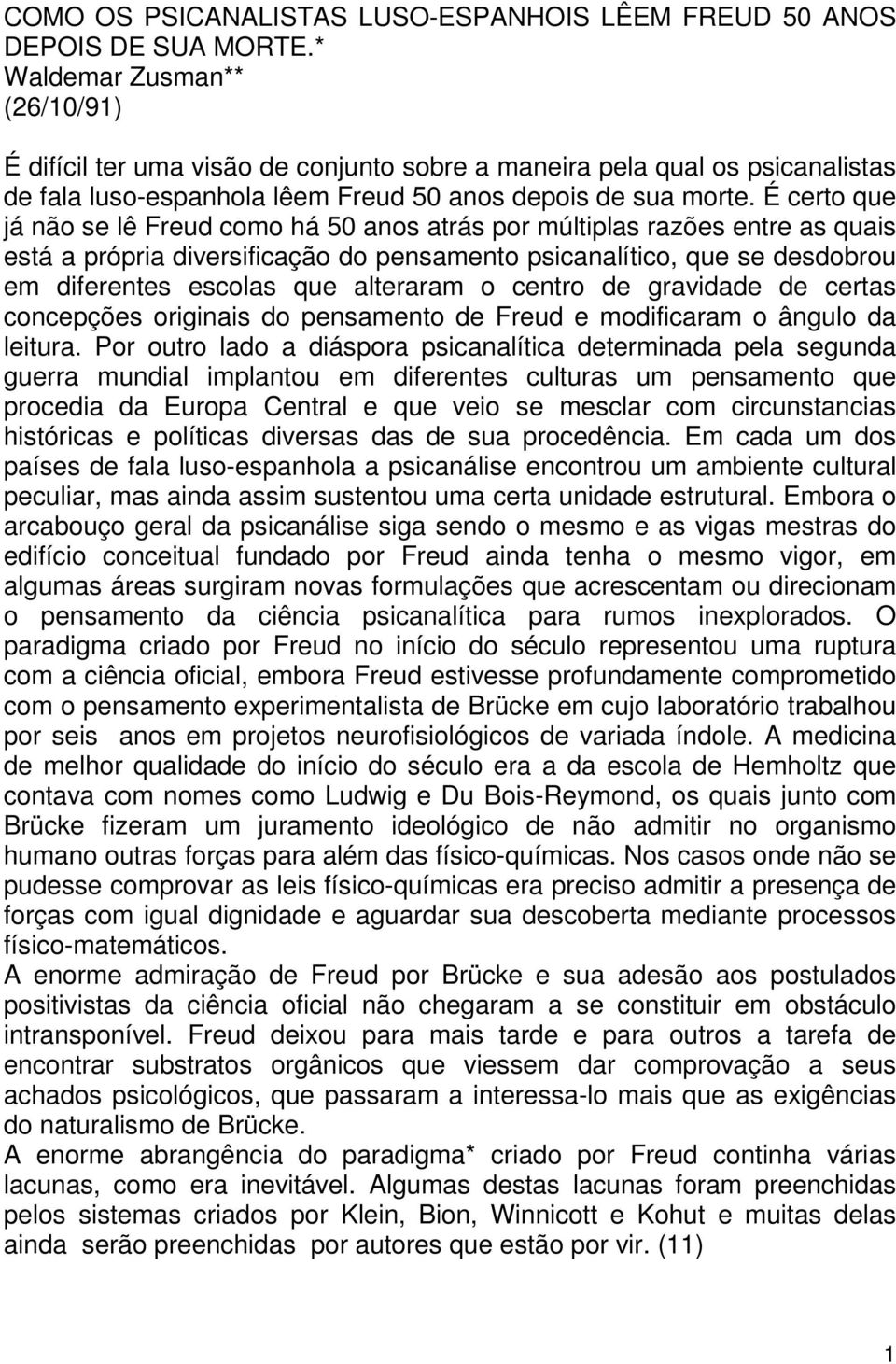 É certo que já não se lê Freud como há 50 anos atrás por múltiplas razões entre as quais está a própria diversificação do pensamento psicanalítico, que se desdobrou em diferentes escolas que