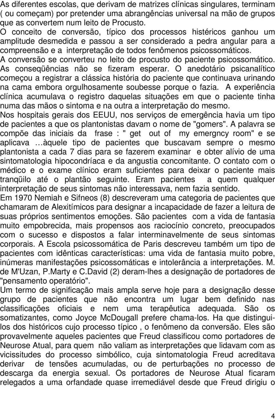 psicossomáticos. A conversão se converteu no leito de procusto do paciente psicossomático. As conseqüências não se fizeram esperar.