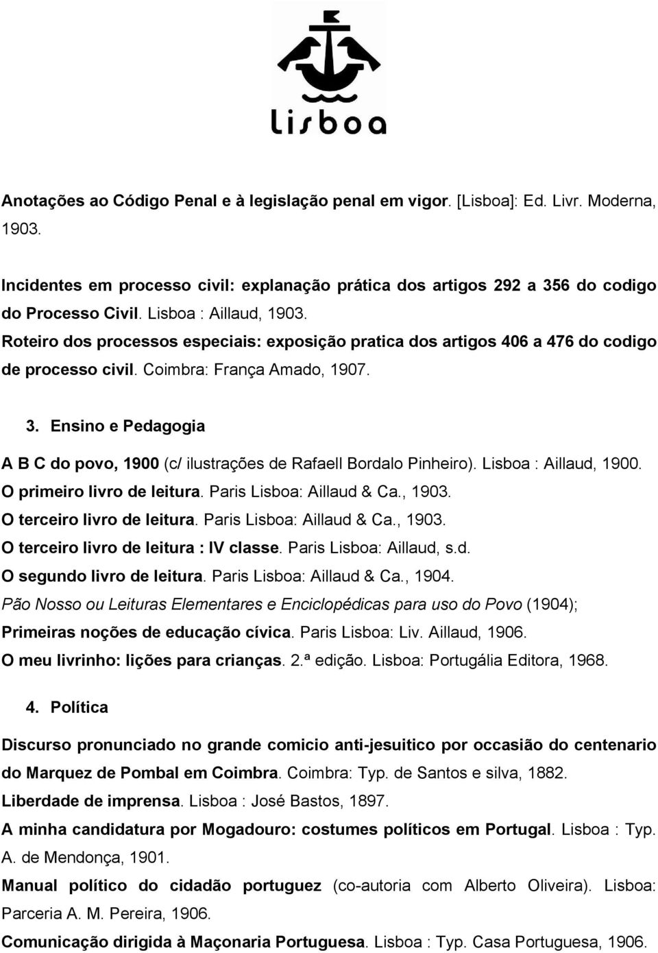 Ensino e Pedagogia A B C do povo, 1900 (c/ ilustrações de Rafaell Bordalo Pinheiro). Lisboa : Aillaud, 1900. O primeiro livro de leitura. Paris Lisboa: Aillaud & Ca., 1903.