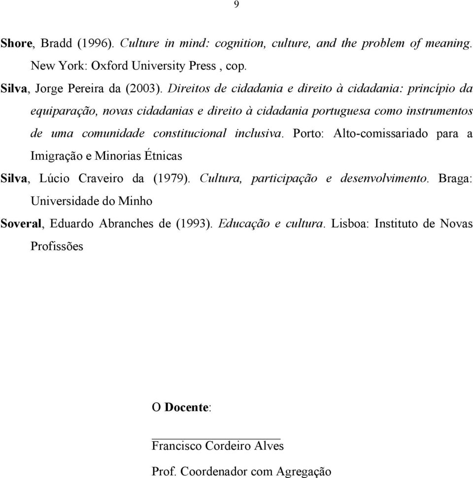 constitucional inclusiva. Porto: Alto-comissariado para a Imigração e Minorias Étnicas Silva, Lúcio Craveiro da (1979). Cultura, participação e desenvolvimento.