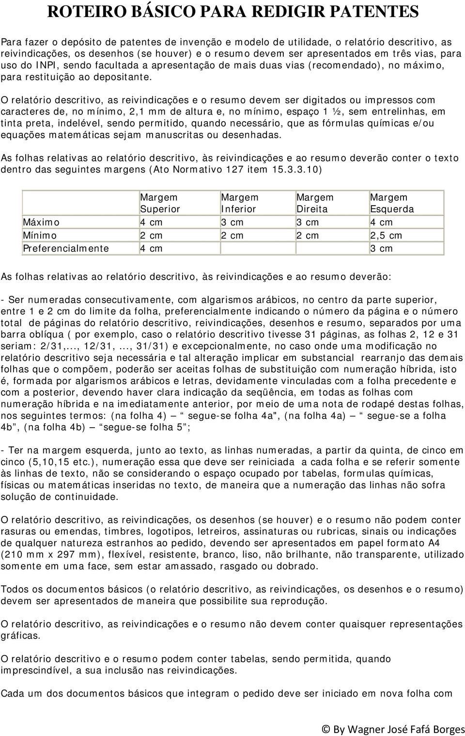 O relatório descritivo, as reivindicações e o resumo devem ser digitados ou impressos com caracteres de, no mínimo, 2,1 mm de altura e, no mínimo, espaço 1 ½, sem entrelinhas, em tinta preta,