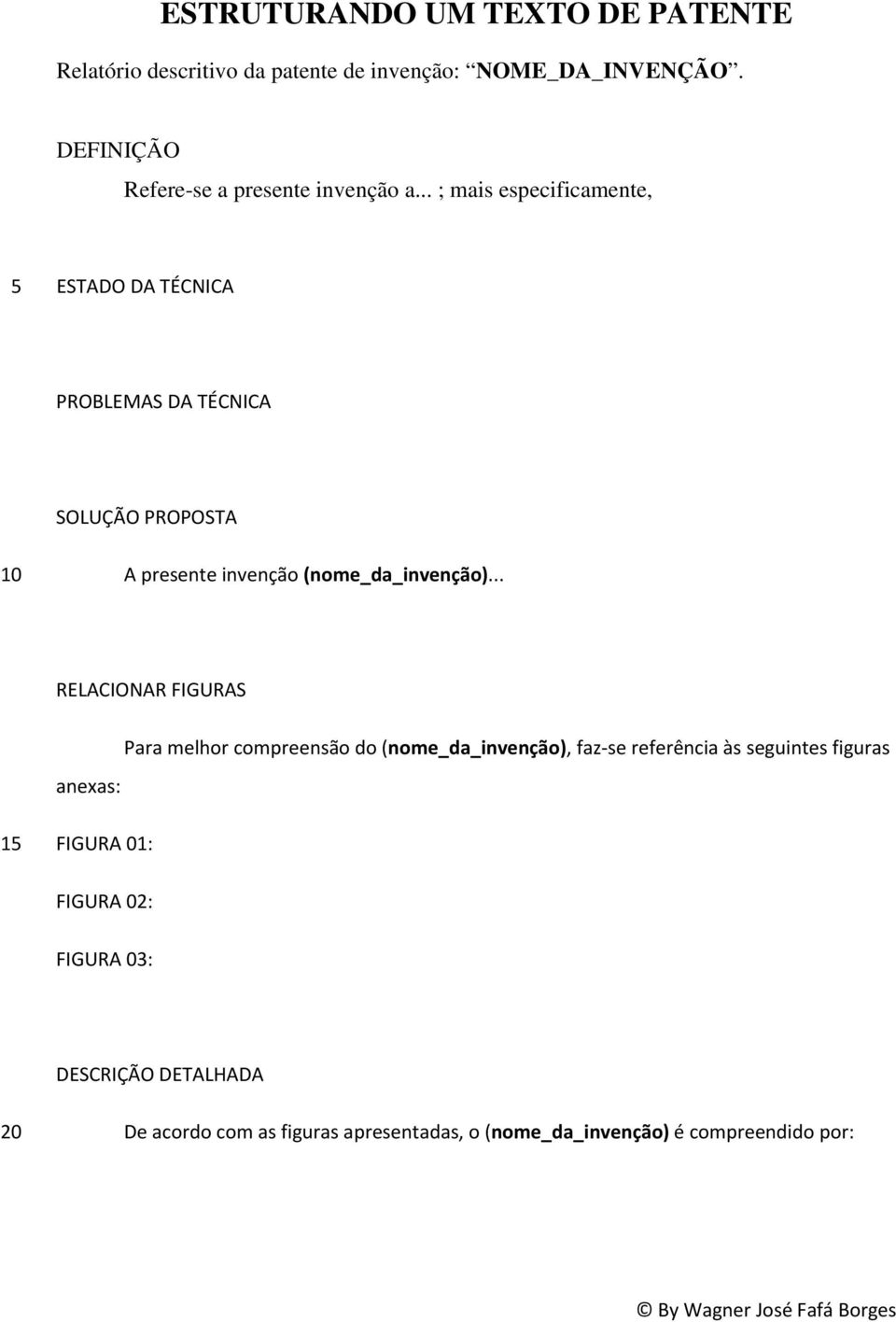 .. ; mais especificamente, 5 ESTADO DA TÉCNICA PROBLEMAS DA TÉCNICA SOLUÇÃO PROPOSTA 10 A presente invenção (nome_da_invenção).