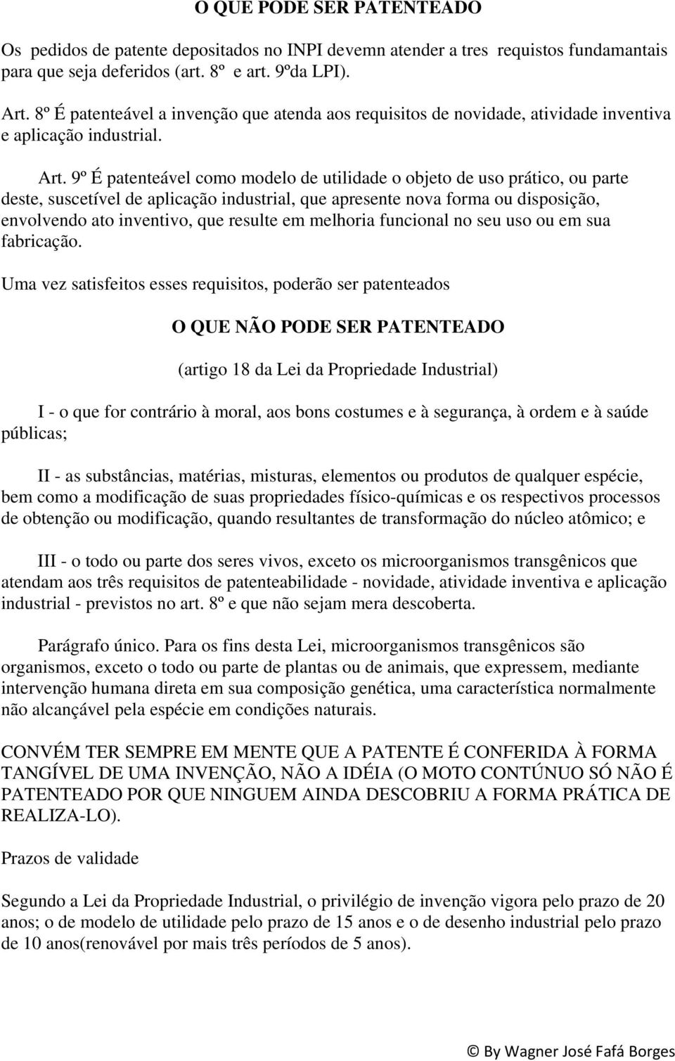 9º É patenteável como modelo de utilidade o objeto de uso prático, ou parte deste, suscetível de aplicação industrial, que apresente nova forma ou disposição, envolvendo ato inventivo, que resulte em