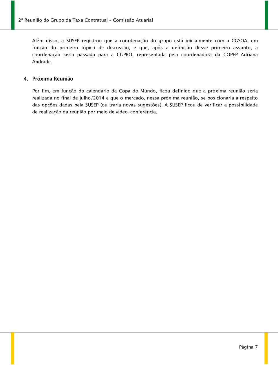 Próxima Reunião Por fim, em função do calendário da Copa do Mundo, ficou definido que a próxima reunião seria realizada no final de julho/2014 e que o mercado,