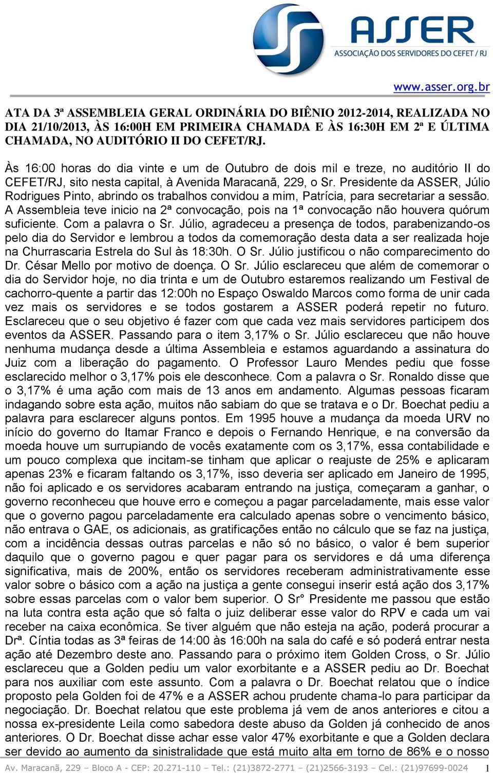 Presidente da ASSER, Júlio Rodrigues Pinto, abrindo os trabalhos convidou a mim, Patrícia, para secretariar a sessão.