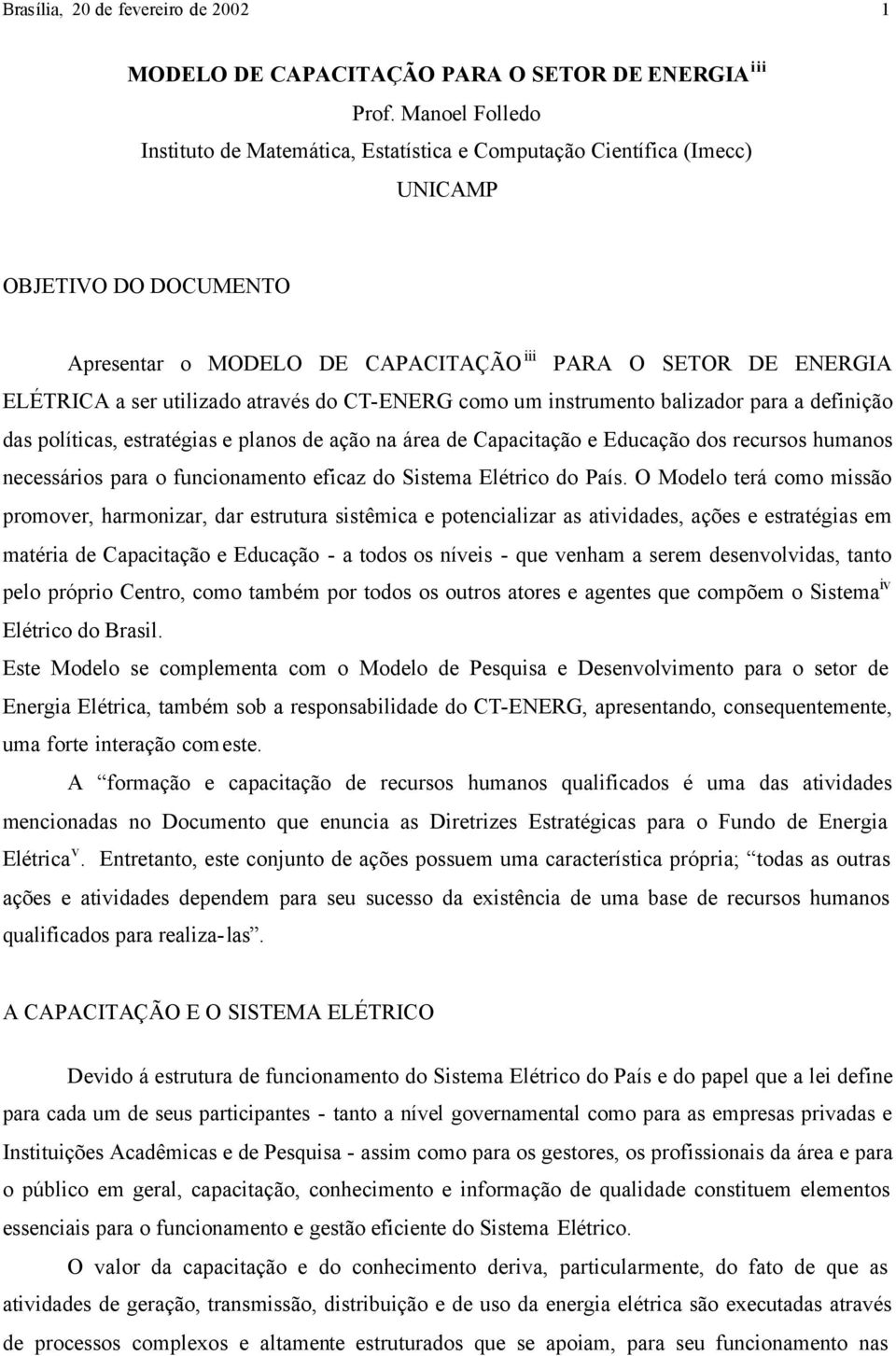 utilizado através do CT-ENERG como um instrumento balizador para a definição das políticas, estratégias e planos de ação na área de Capacitação e Educação dos recursos humanos necessários para o