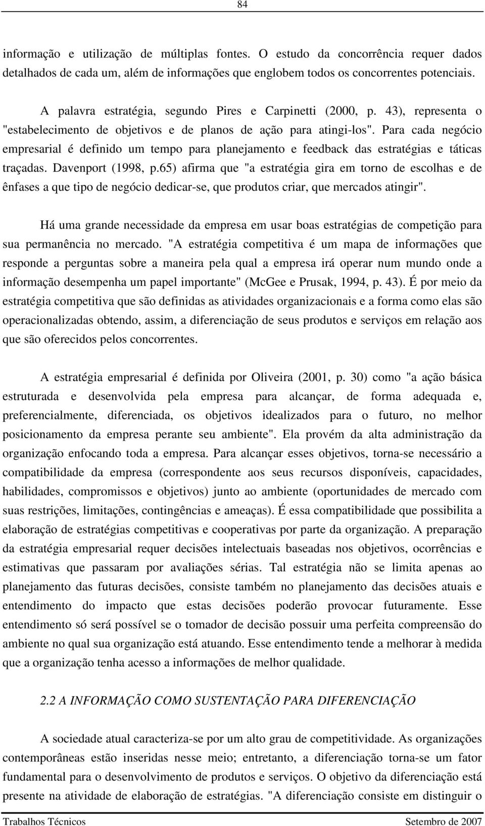 Para cada negócio empresarial é definido um tempo para planejamento e feedback das estratégias e táticas traçadas. Davenport (1998, p.