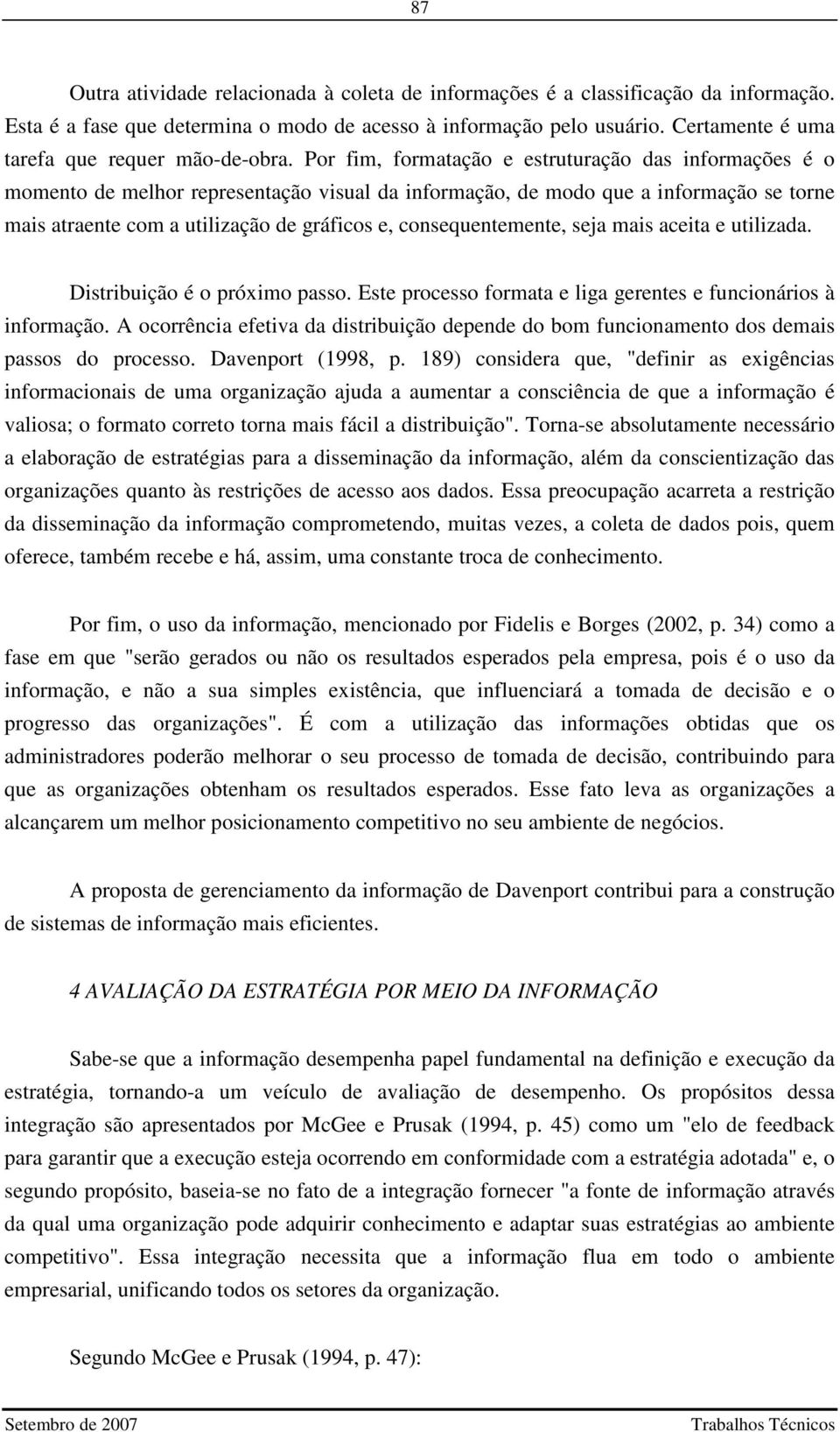 Por fim, formatação e estruturação das informações é o momento de melhor representação visual da informação, de modo que a informação se torne mais atraente com a utilização de gráficos e,