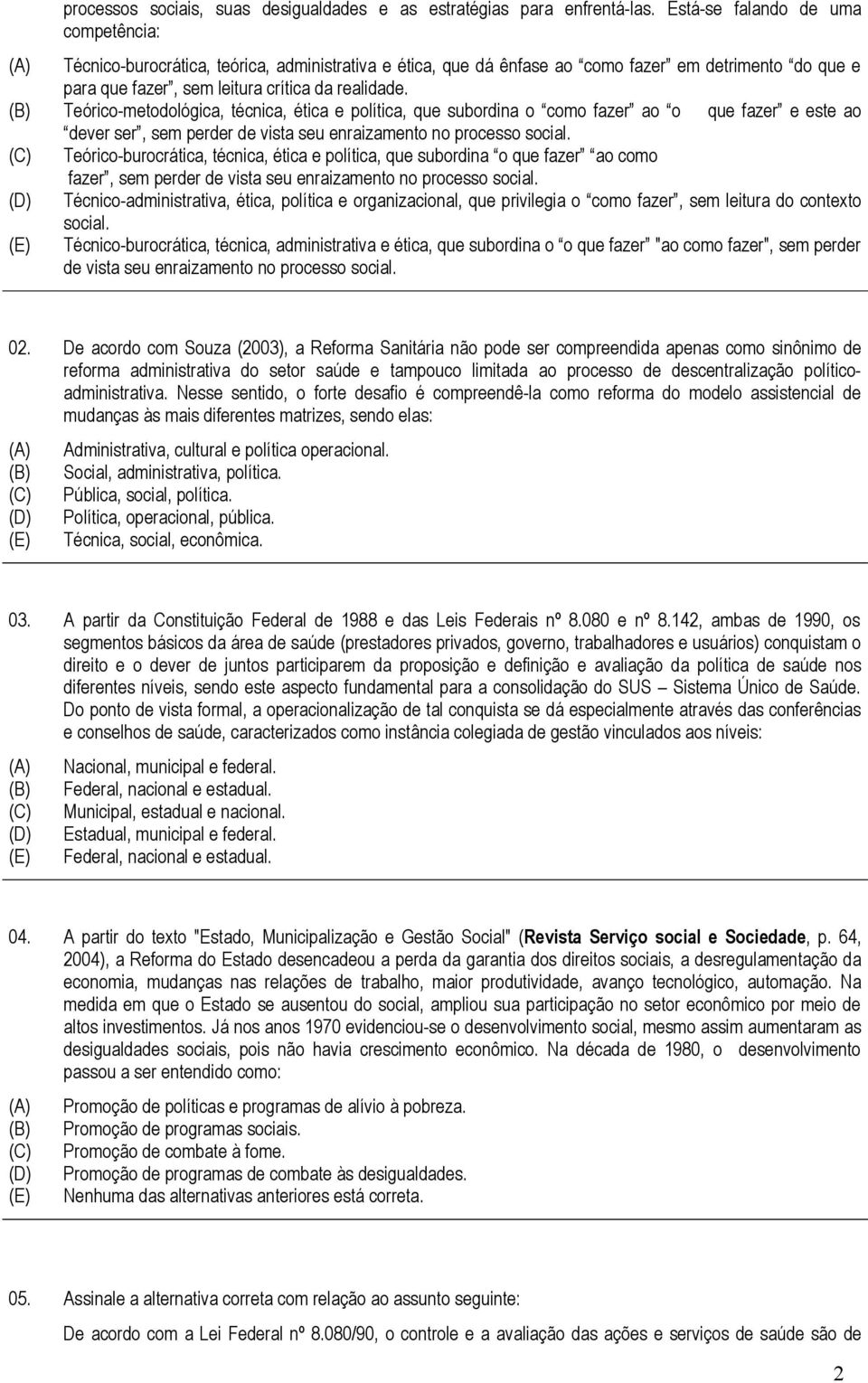 Teórico-metodológica, técnica, ética e política, que subordina o como fazer ao o que fazer e este ao dever ser, sem perder de vista seu enraizamento no processo social.