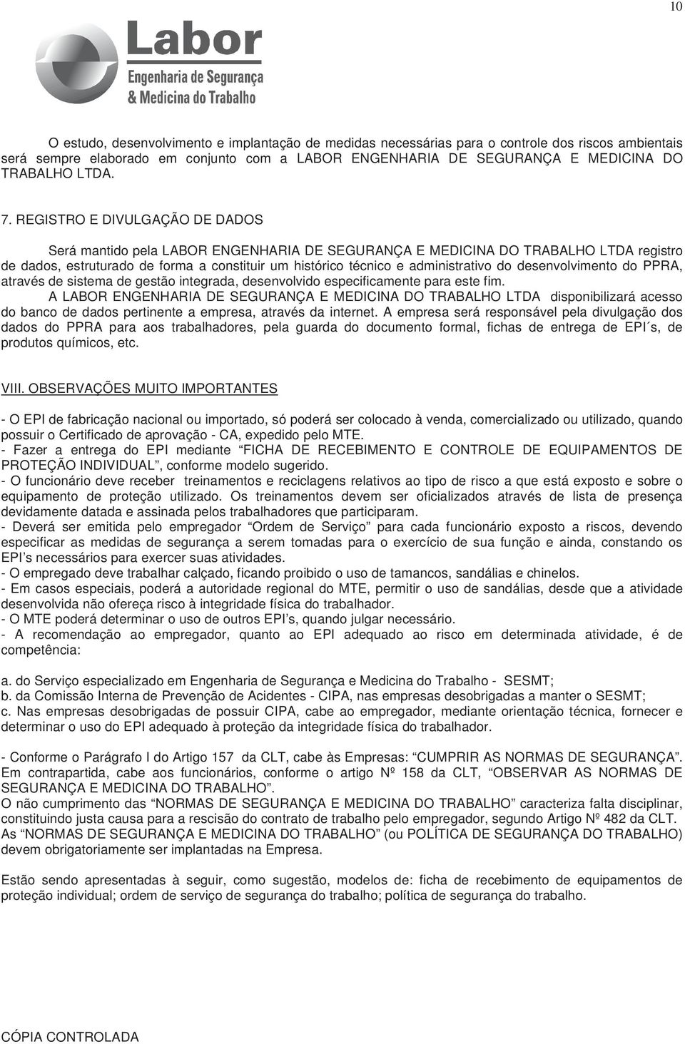 REGISTRO E DIVULGAÇÃO DE DADOS Será mantido pela LABOR ENGENHARIA DE SEGURANÇA E MEDICINA DO TRABALHO LTDA registro de dados, estruturado de forma a constituir um histórico técnico e administrativo