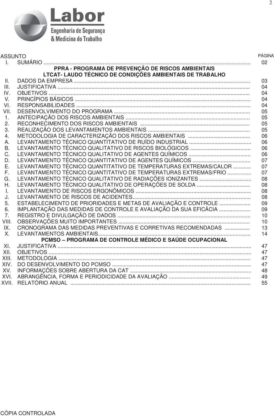 REALIZAÇÃO DOS LEVANTAMENTOS AMBIENTAIS... 05 4. METODOLOGIA DE CARACTERIZAÇÃO DOS RISCOS AMBIENTAIS... 06 A. LEVANTAMENTO TÉCNICO QUANTITATIVO DE RUÍDO INDUSTRIAL... 06 B.