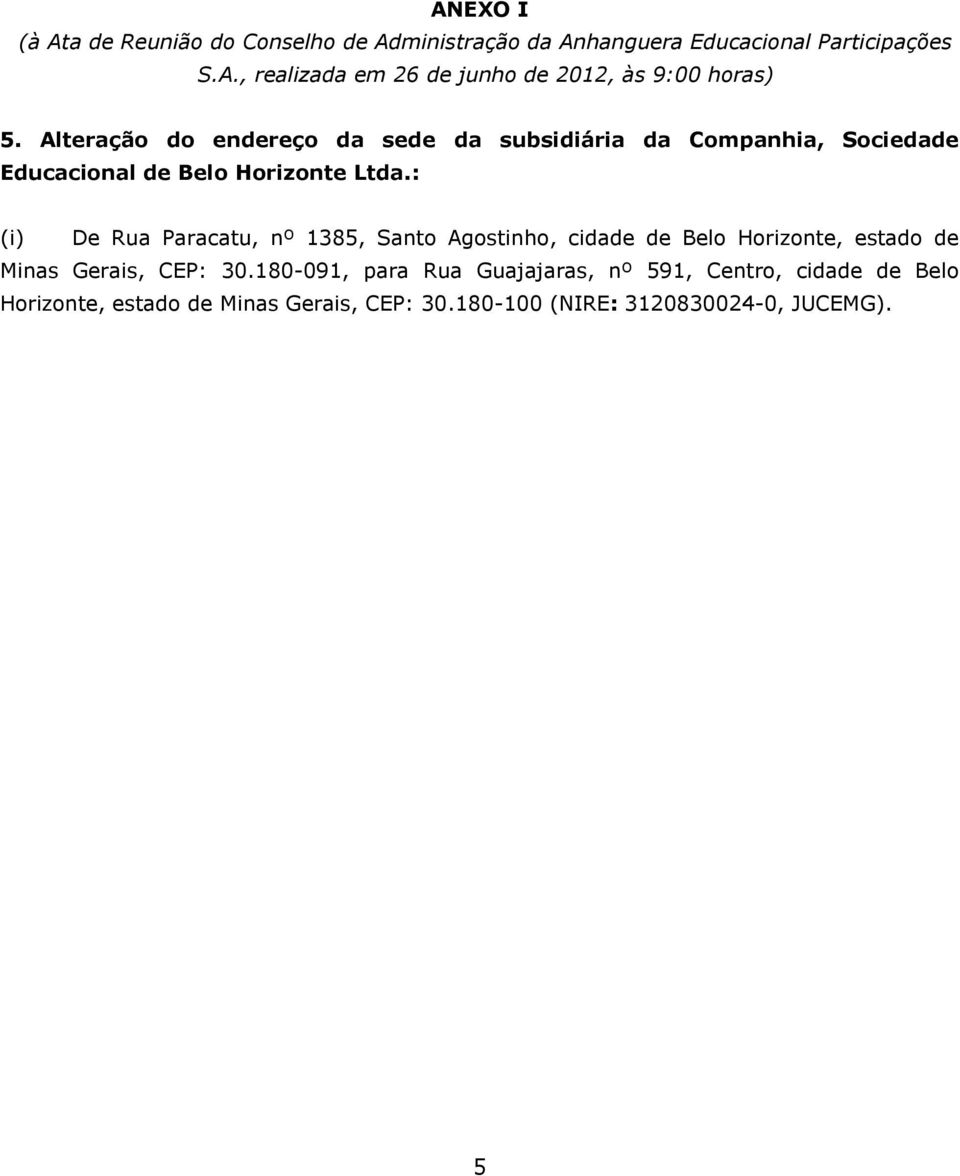 : De Rua Paracatu, nº 1385, Santo Agostinho, cidade de Belo Horizonte, estado de Minas Gerais, CEP: 30.