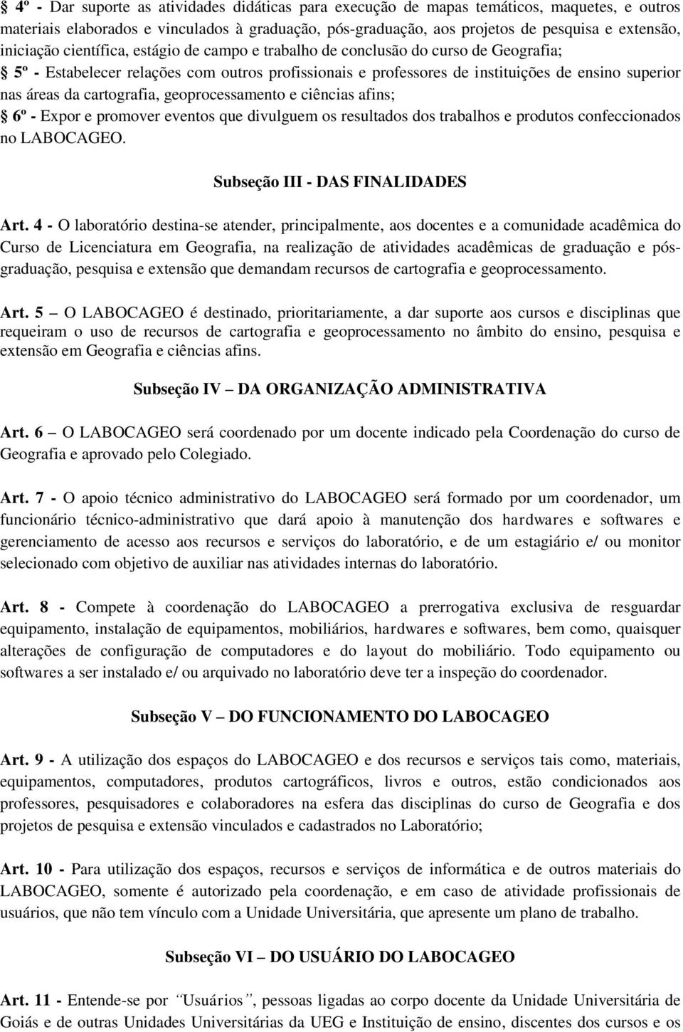 cartografia, geoprocessamento e ciências afins; 6º - Expor e promover eventos que divulguem os resultados dos trabalhos e produtos confeccionados no LABOCAGEO. Subseção III - DAS FINALIDADES Art.