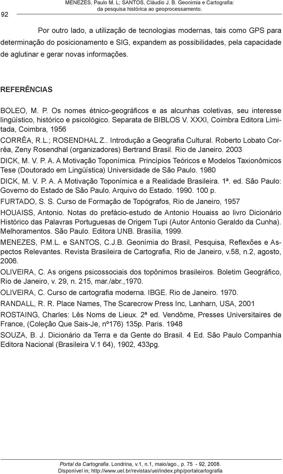 XXXI, Coimbra Editora Limitada, Coimbra, 1956 CORRÊA, R.L.; ROSENDHAL Z.. Introdução a Geografia Cultural. Roberto Lobato Corrêa, Zeny Rosendhal (organizadores) Bertrand Brasil. Rio de Janeiro.