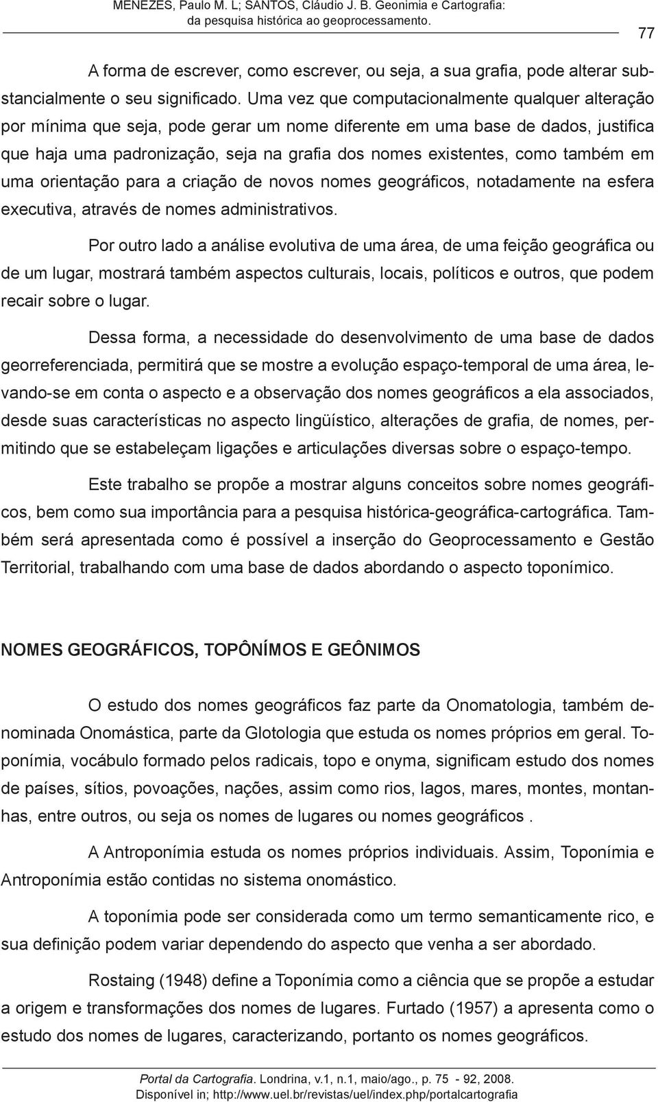 como também em uma orientação para a criação de novos nomes geográficos, notadamente na esfera executiva, através de nomes administrativos.