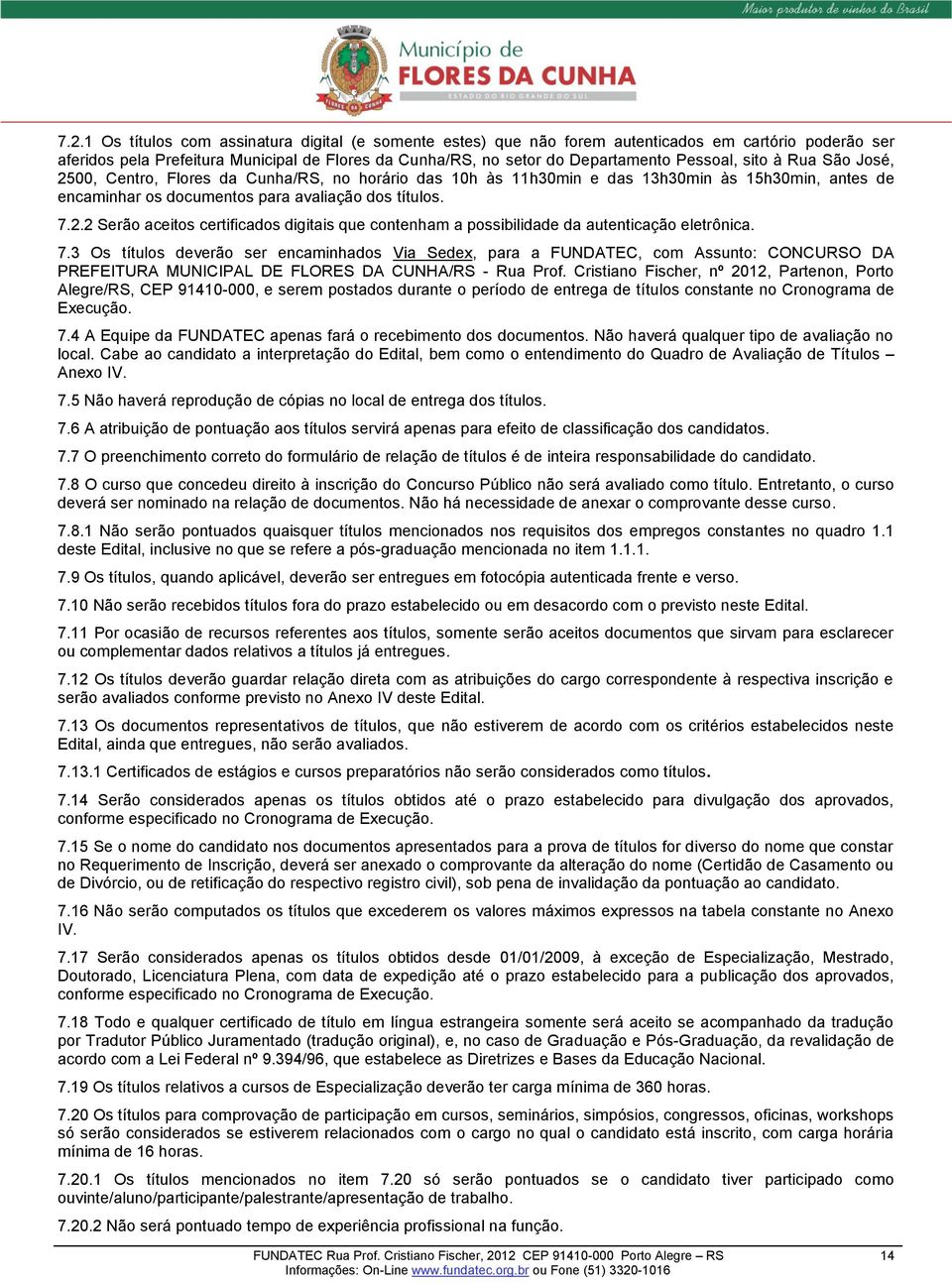 7.3 Os títulos deverão ser encaminhados Via Sedex, para a FUNDATEC, com Assunto: CONCURSO DA PREFEITURA MUNICIPAL DE FLORES DA CUNHA/RS - Rua Prof.