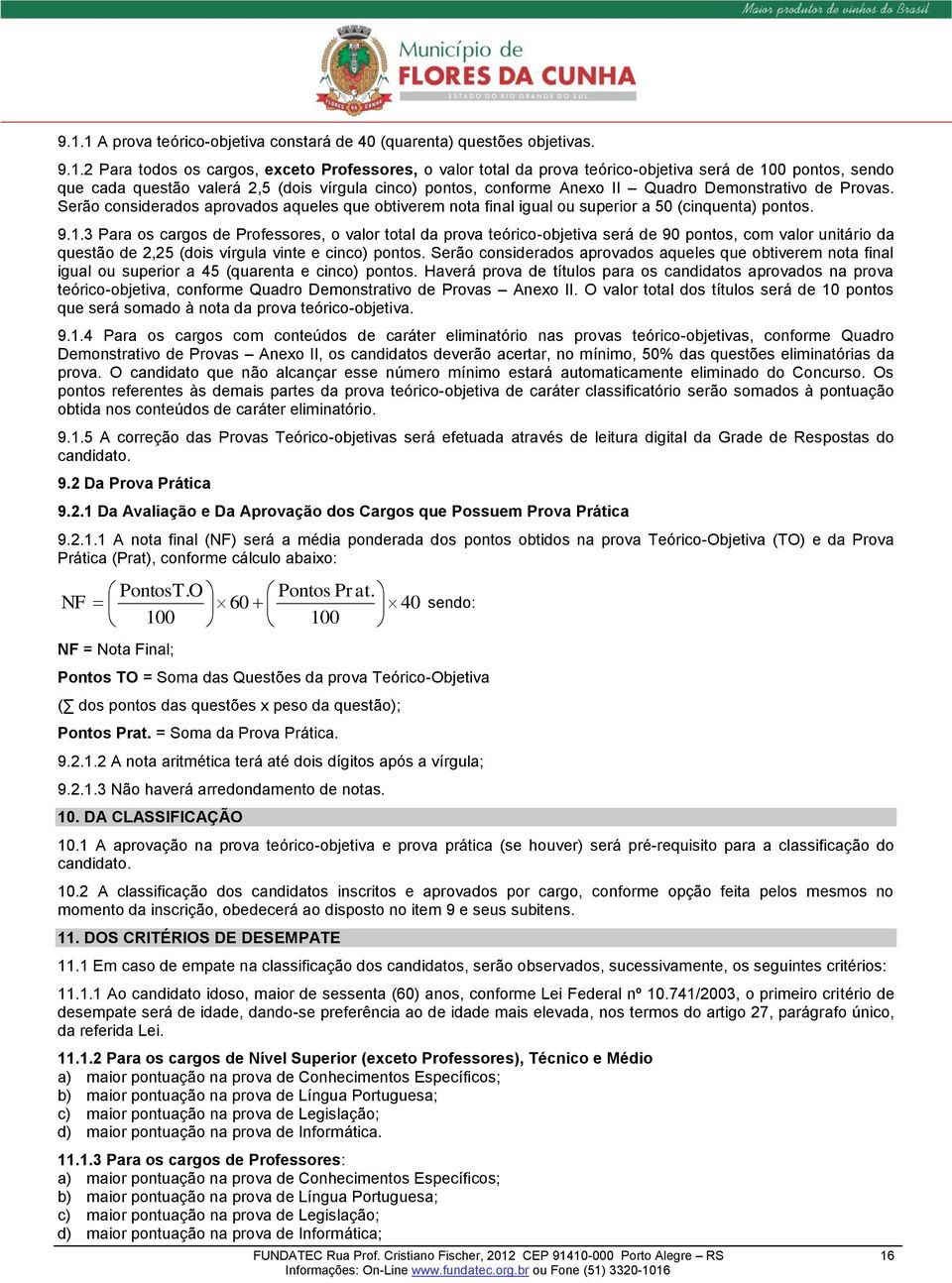 Serão considerados aprovados aqueles que obtiverem nota final igual ou superior a 50 (cinquenta) pontos. 9.1.