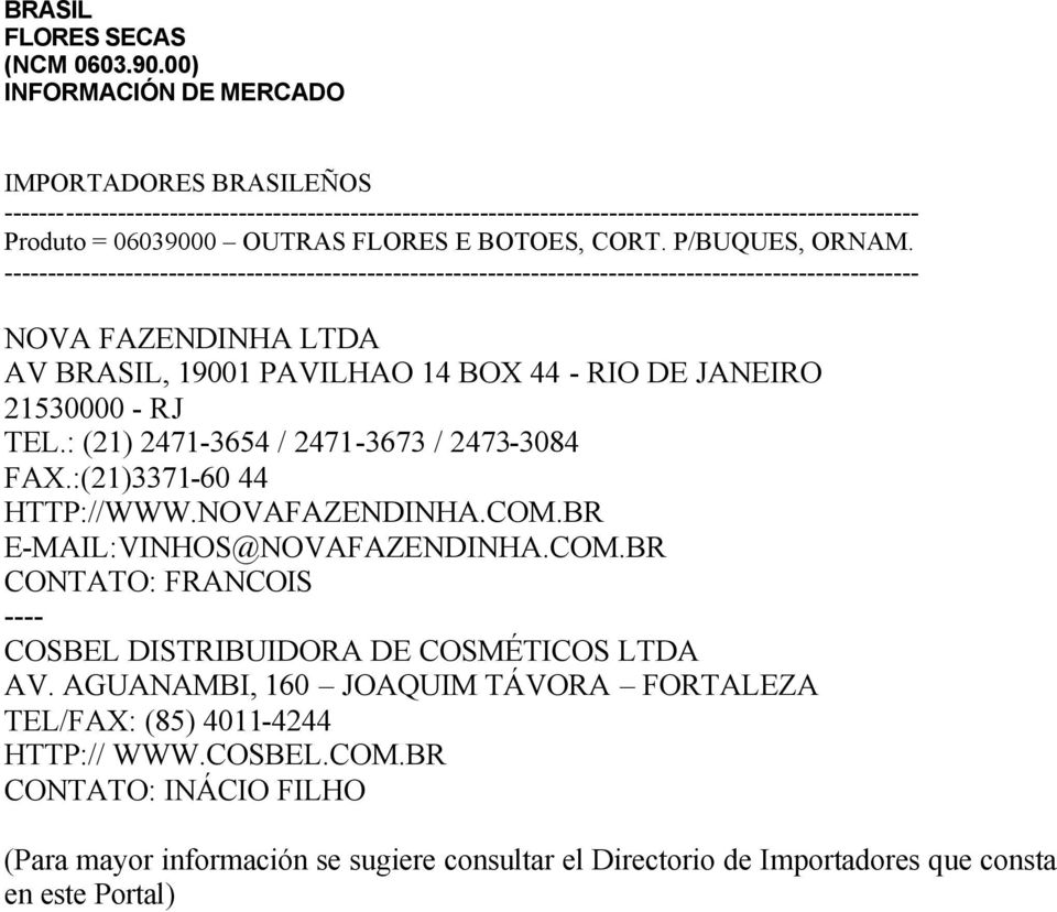 :(21)3371-60 44 HTTP://WWW.NOVAFAZENDINHA.COM.BR E-MAIL:VINHOS@NOVAFAZENDINHA.COM.BR CONTATO: FRANCOIS COSBEL DISTRIBUIDORA DE COSMÉTICOS LTDA AV.