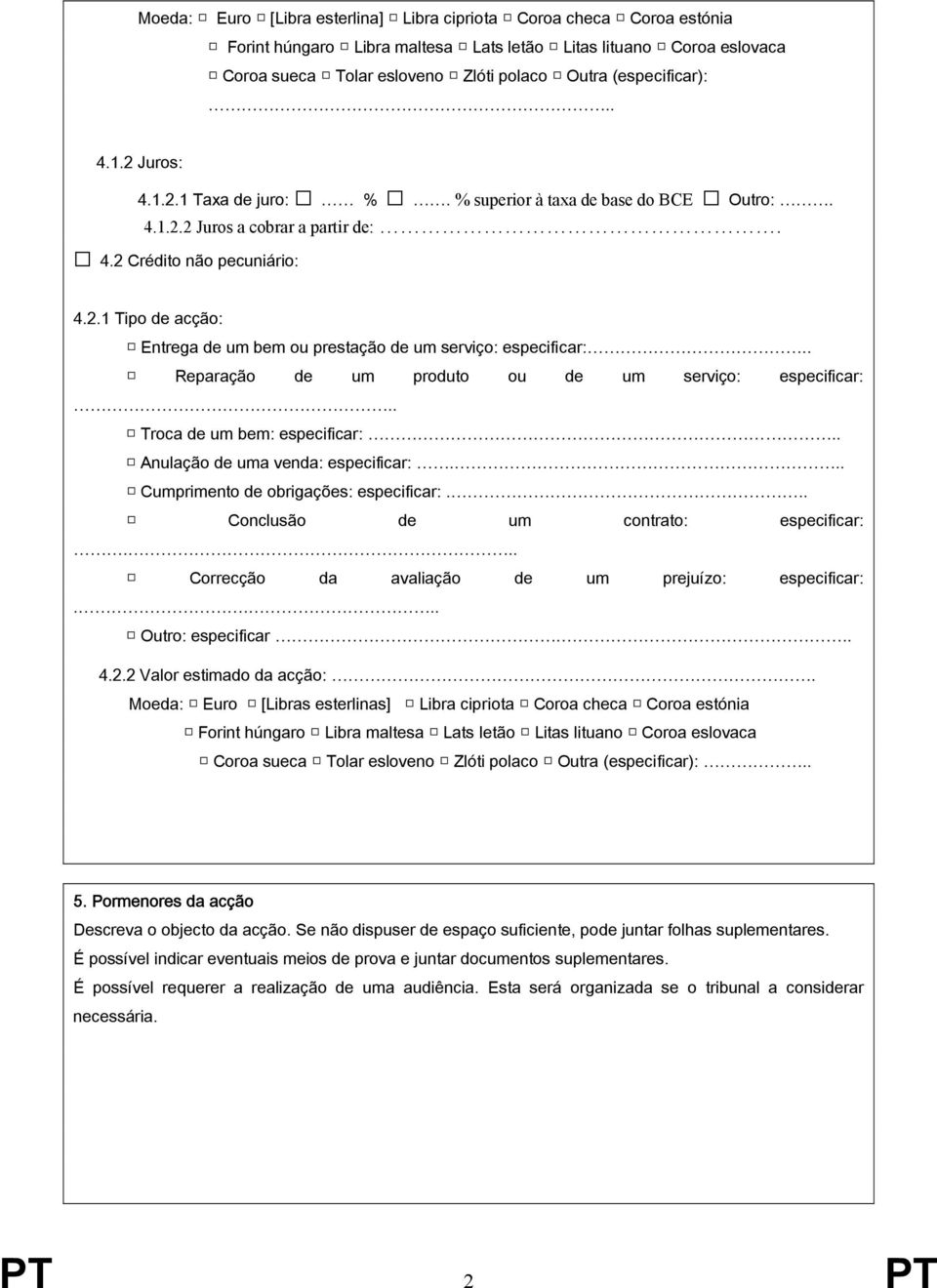 . Reparação de um produto ou de um serviço: especificar:.. Troca de um bem: especificar:.. Anulação de uma venda: especificar:... Cumprimento de obrigações: especificar:.