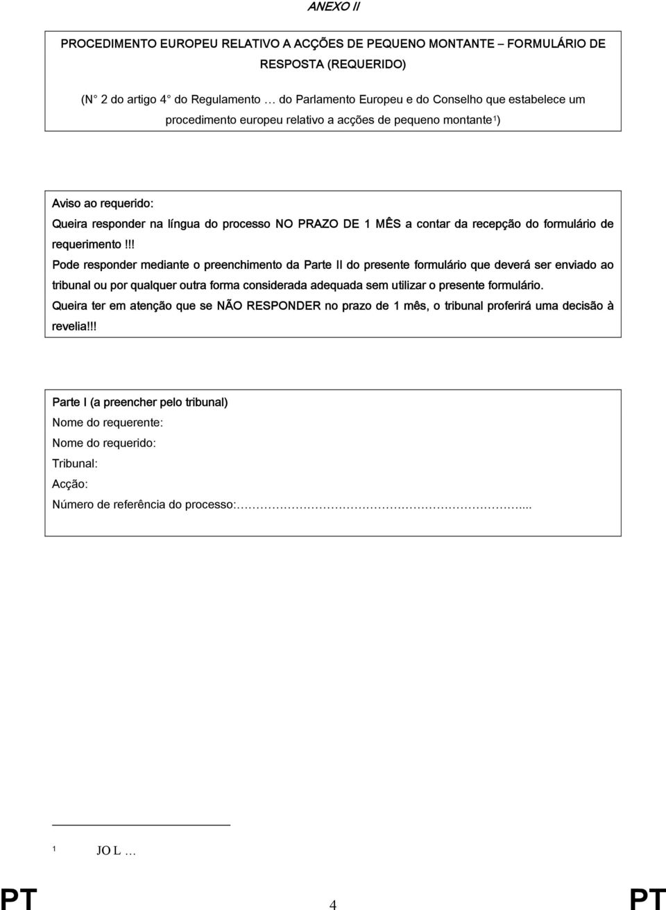 !! Pode responder mediante o preenchimento da Parte II do presente formulário que deverá ser enviado ao tribunal ou por qualquer outra forma considerada adequada sem utilizar o presente formulário.