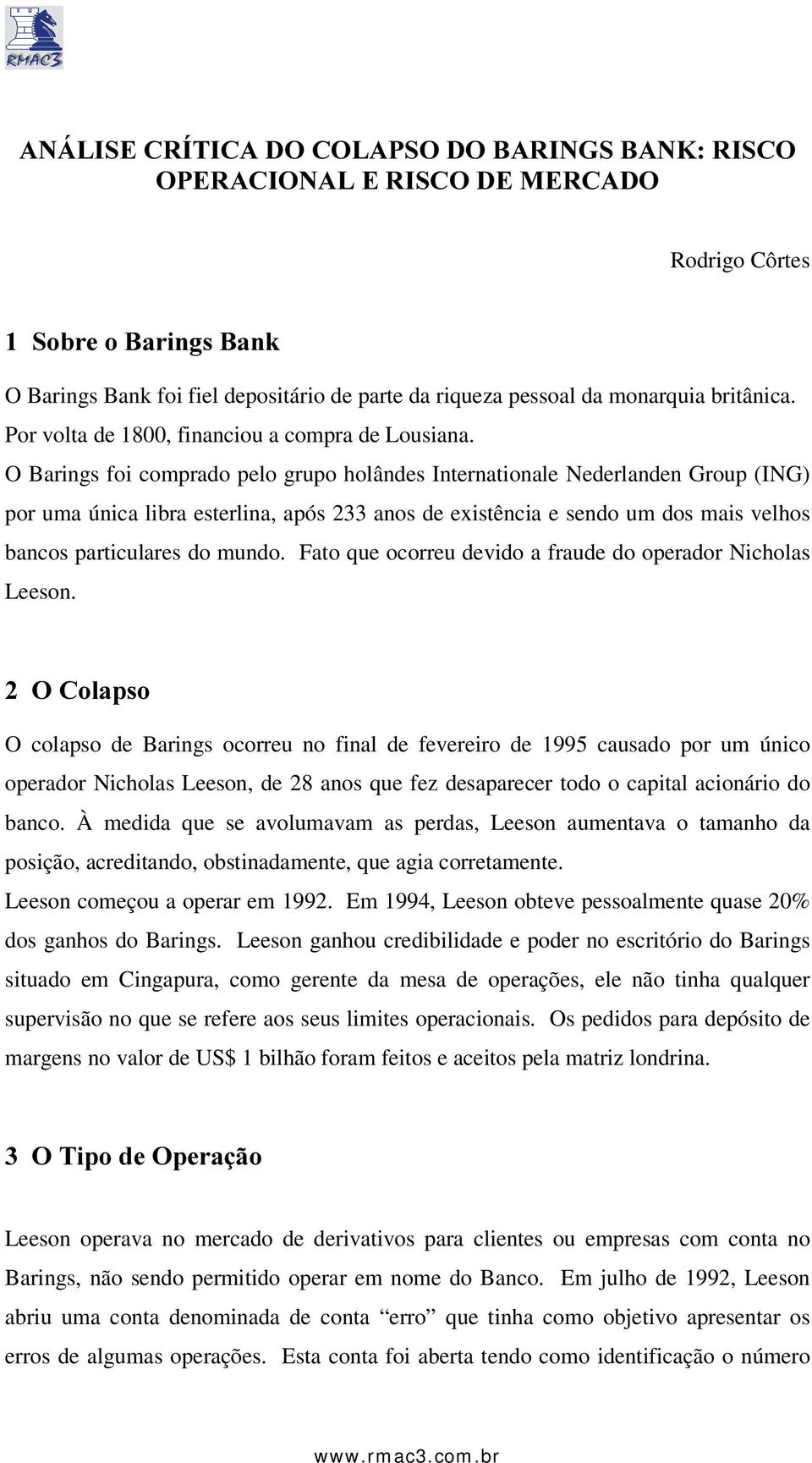 O Barings foi comprado pelo grupo holândes Internationale Nederlanden Group (ING) por uma única libra esterlina, após 33 anos de existência e sendo um dos mais velhos bancos particulares do mundo.