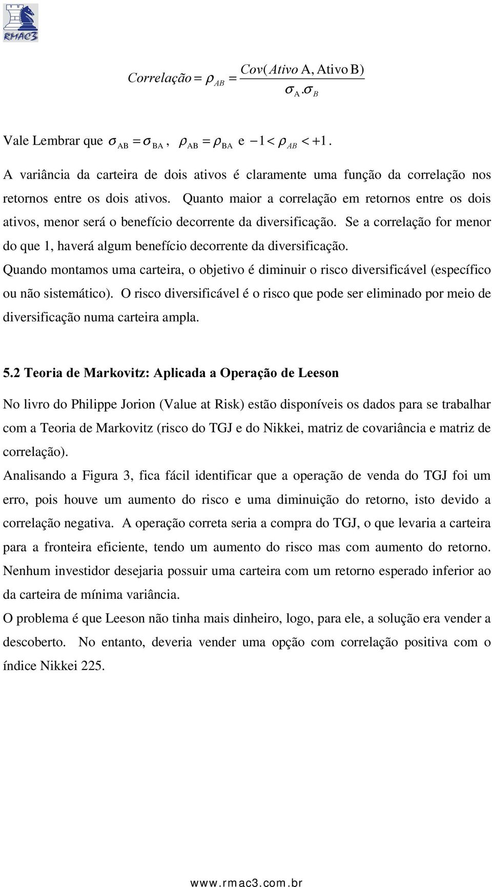 Quanto maior a correlação em retornos entre os dois ativos, menor será o benefício decorrente da diversificação.