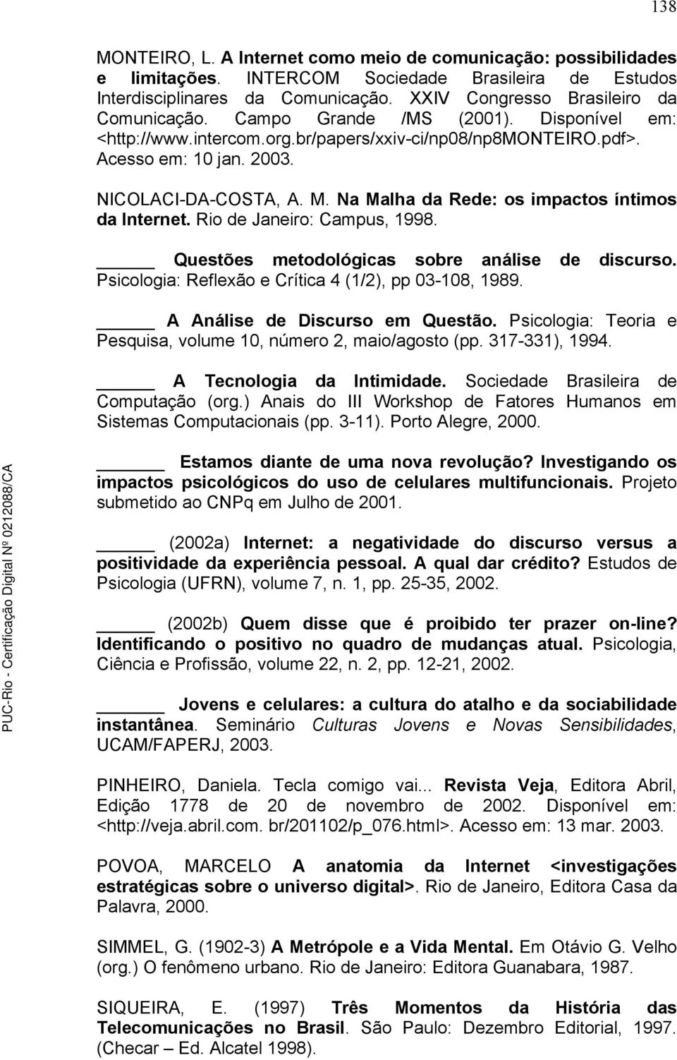 Na Malha da Rede: os impactos íntimos da Internet. Rio de Janeiro: Campus, 1998. Questões metodológicas sobre análise de discurso. Psicologia: Reflexão e Crítica 4 (1/2), pp 03-108, 1989.
