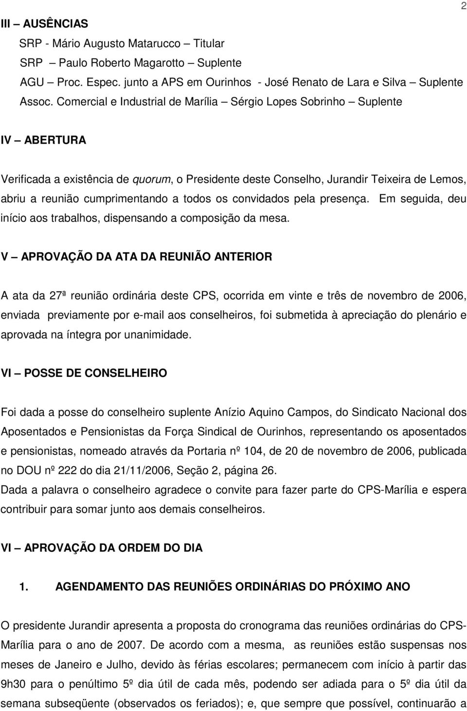 a todos os convidados pela presença. Em seguida, deu início aos trabalhos, dispensando a composição da mesa.