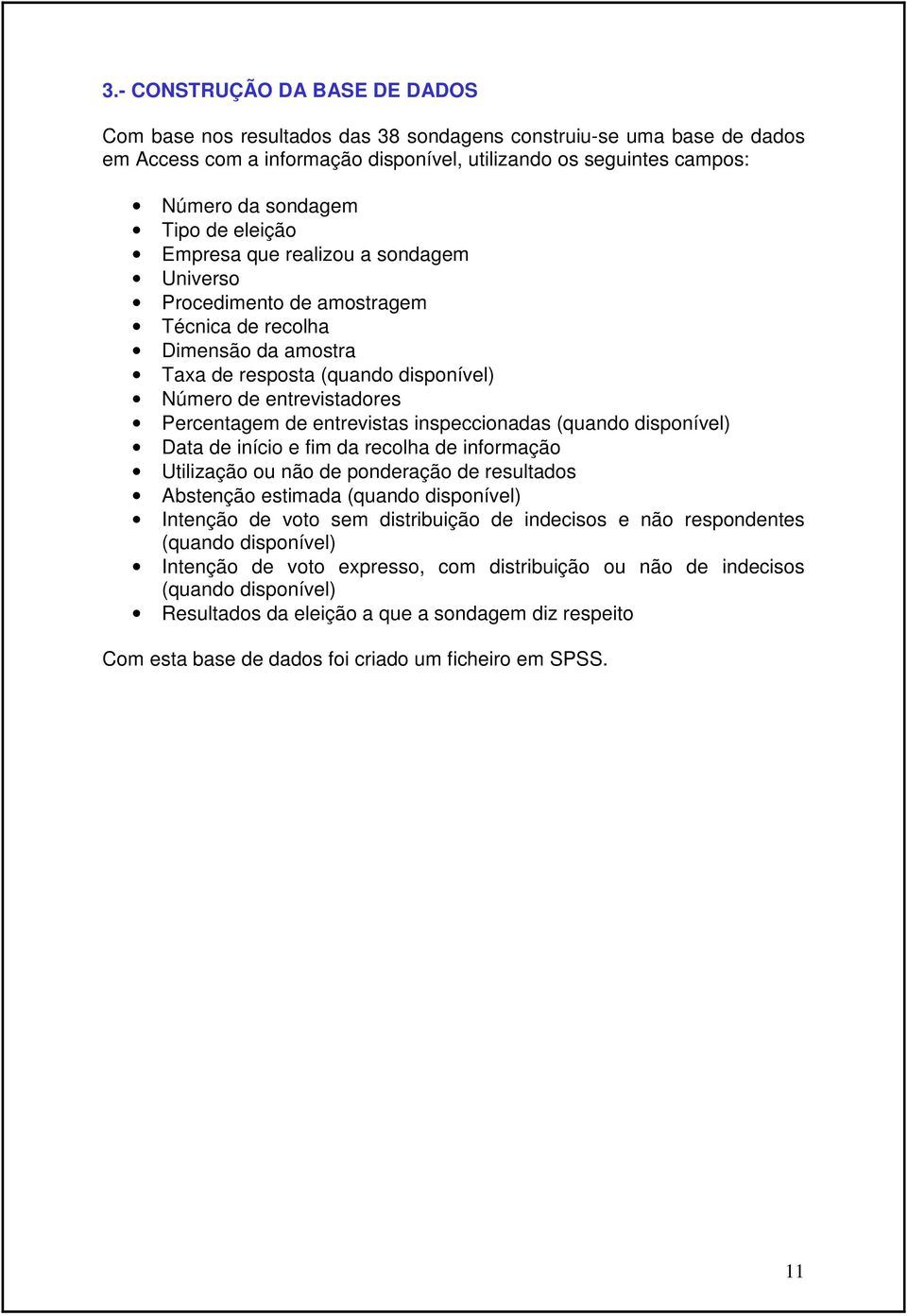 entrevistas inspeccionadas (quando disponível) Data de início e fim da recolha de informação Utilização ou não de ponderação de resultados Abstenção estimada (quando disponível) Intenção de voto sem