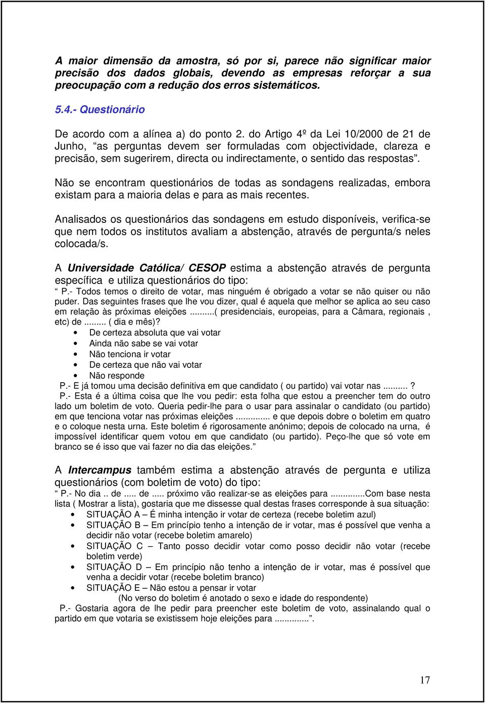 do Artigo 4º da Lei 10/2000 de 21 de Junho, as perguntas devem ser formuladas com objectividade, clareza e precisão, sem sugerirem, directa ou indirectamente, o sentido das respostas.