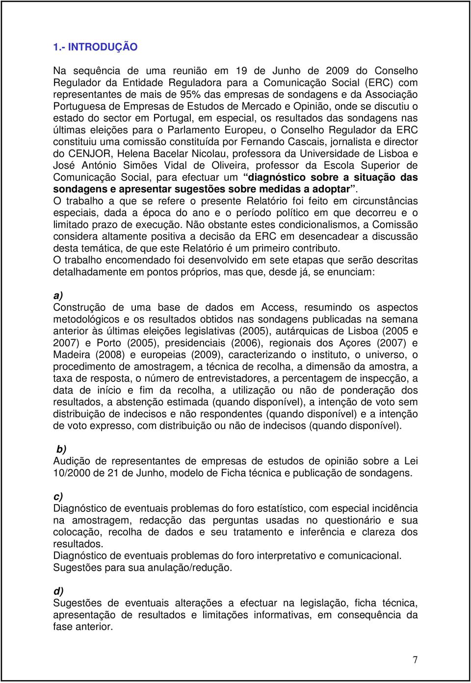 Parlamento Europeu, o Conselho Regulador da ERC constituiu uma comissão constituída por Fernando Cascais, jornalista e director do CENJOR, Helena Bacelar Nicolau, professora da Universidade de Lisboa